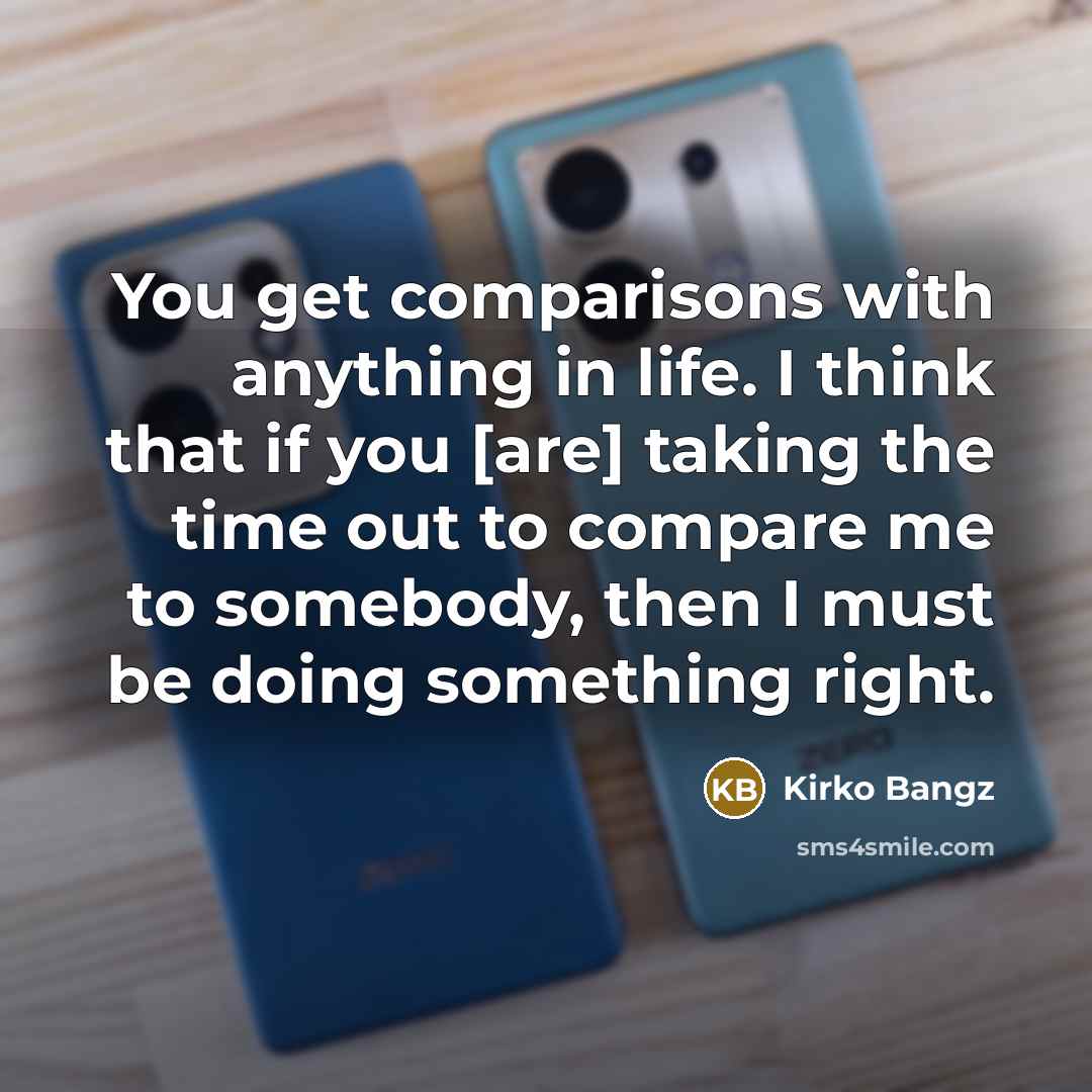 “You get comparisons with anything in life. I think that…” quote by Kirko Bangz