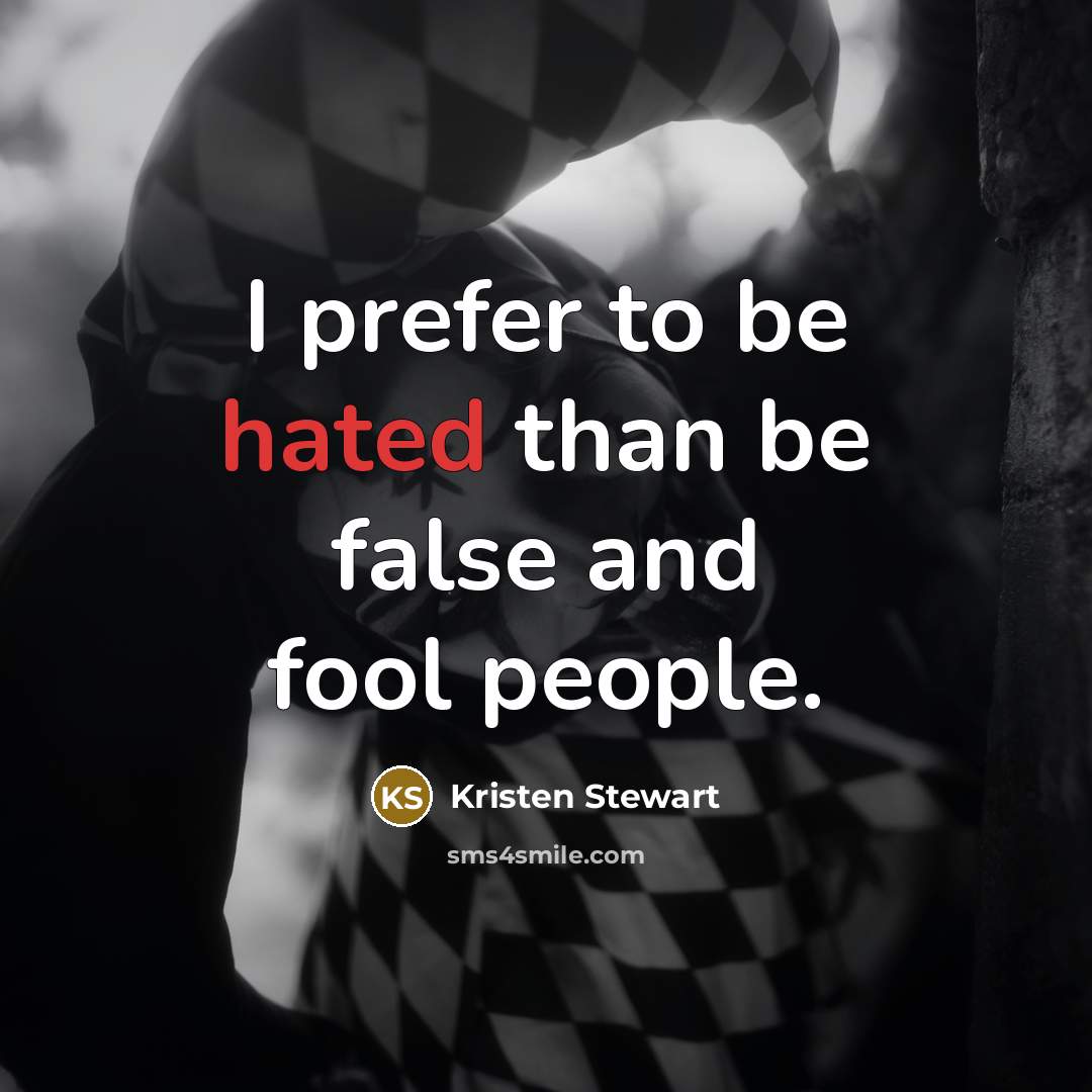 “I prefer to be hated than be false and fool…” quote by Kristen Stewart