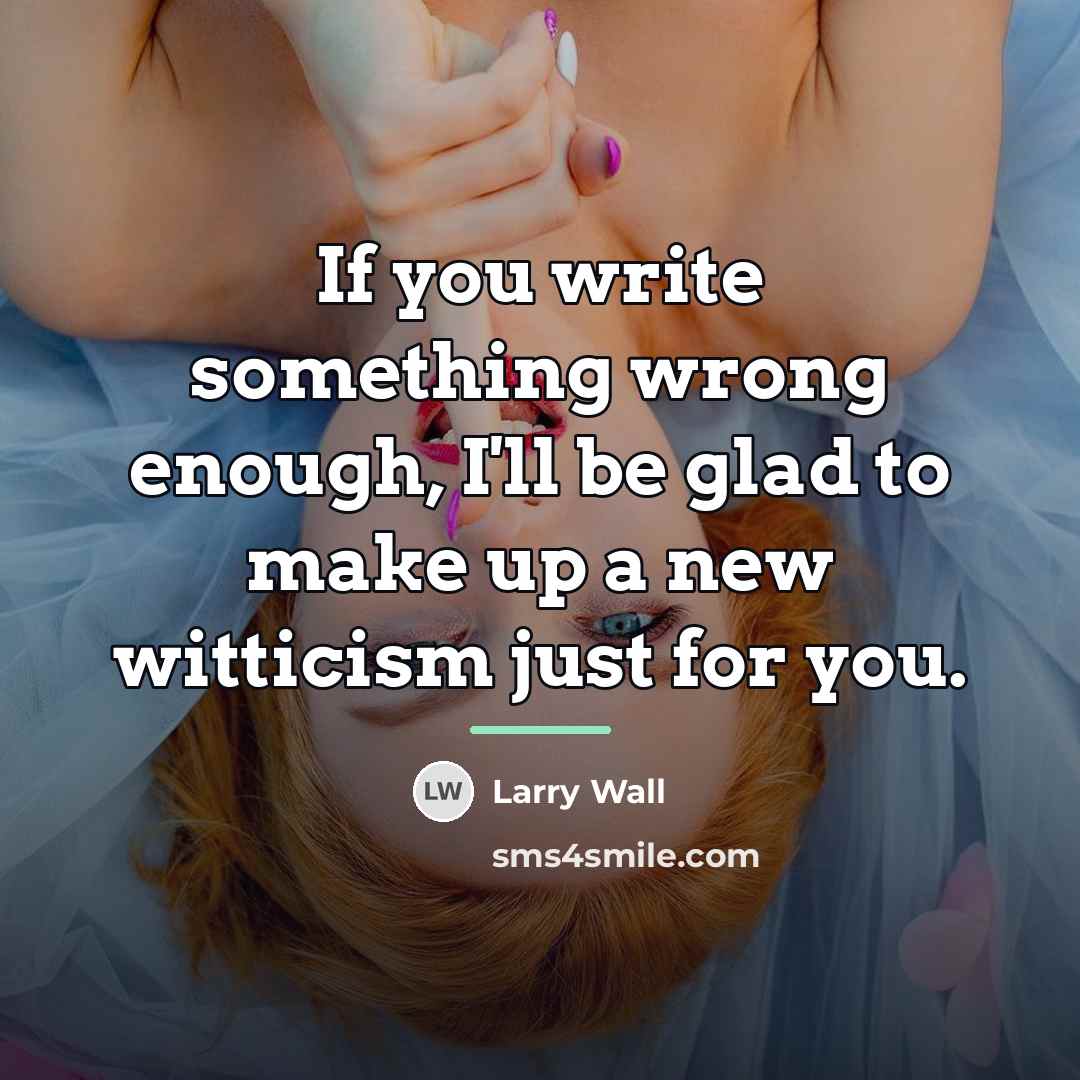 “If you write something wrong enough, I'll be glad to…” quote by Larry Wall