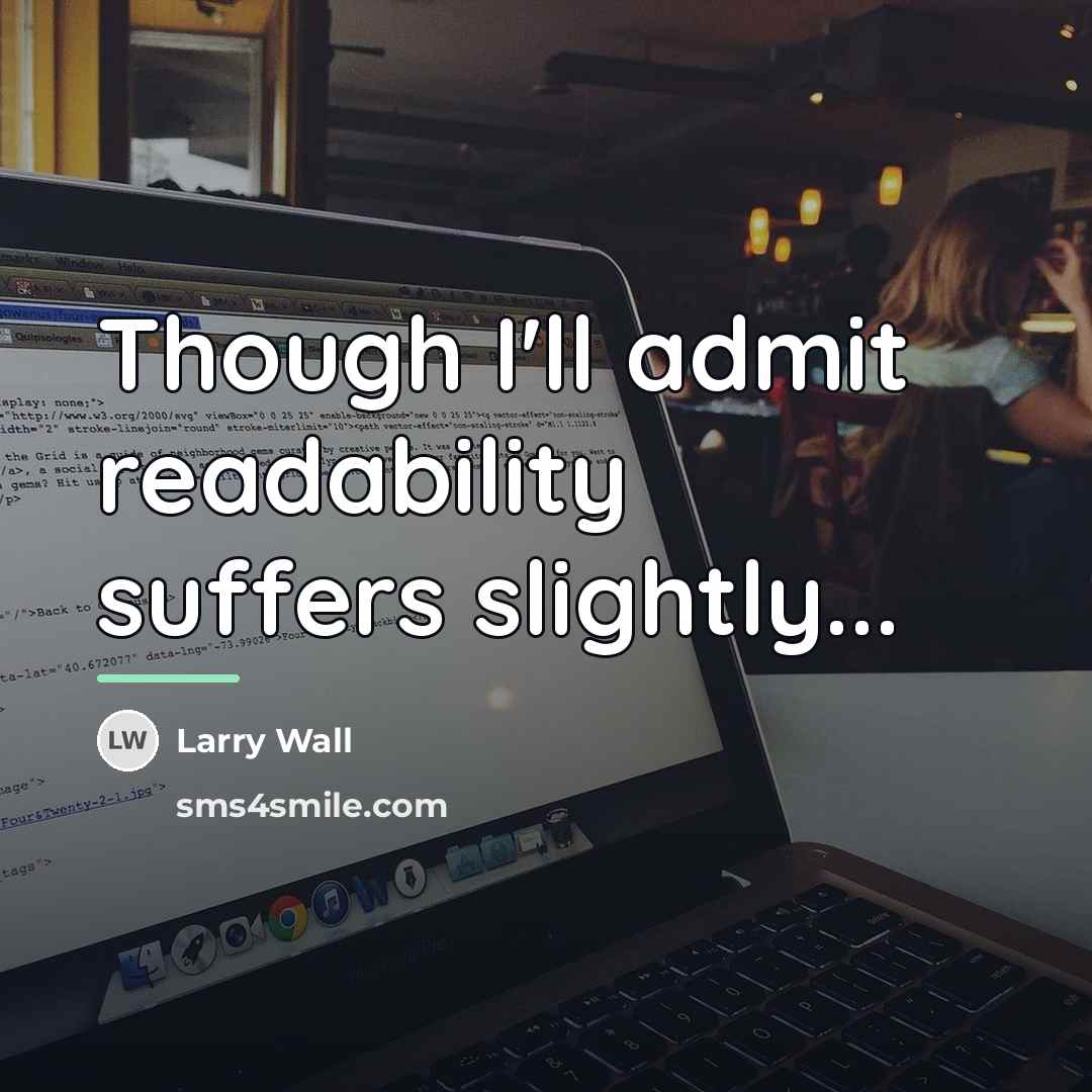 “Though I'll admit readability suffers slightly...…” quote by Larry Wall