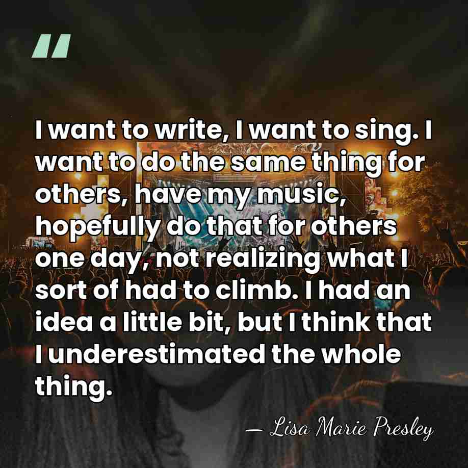 I want to write, I want to sing. I want to do&hellip; - Lisa Marie Presley