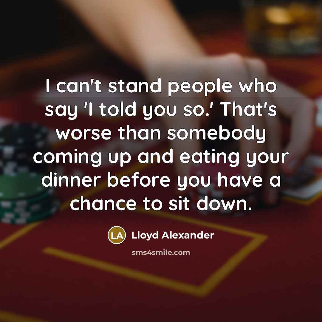 “I can't stand people who say 'I told you so.'…” quote by Lloyd Alexander