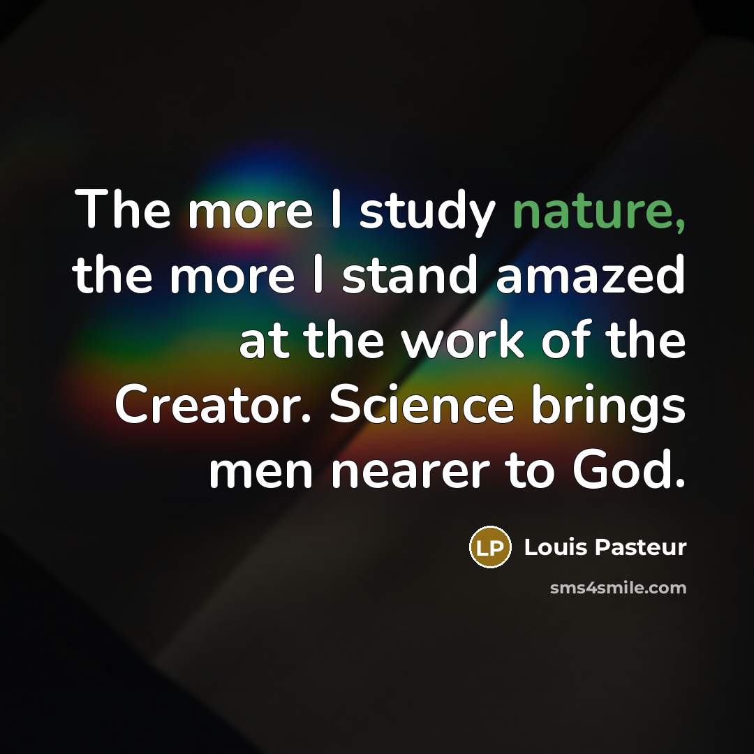 “The more I study nature, the more I stand amazed…” quote by Louis Pasteur
