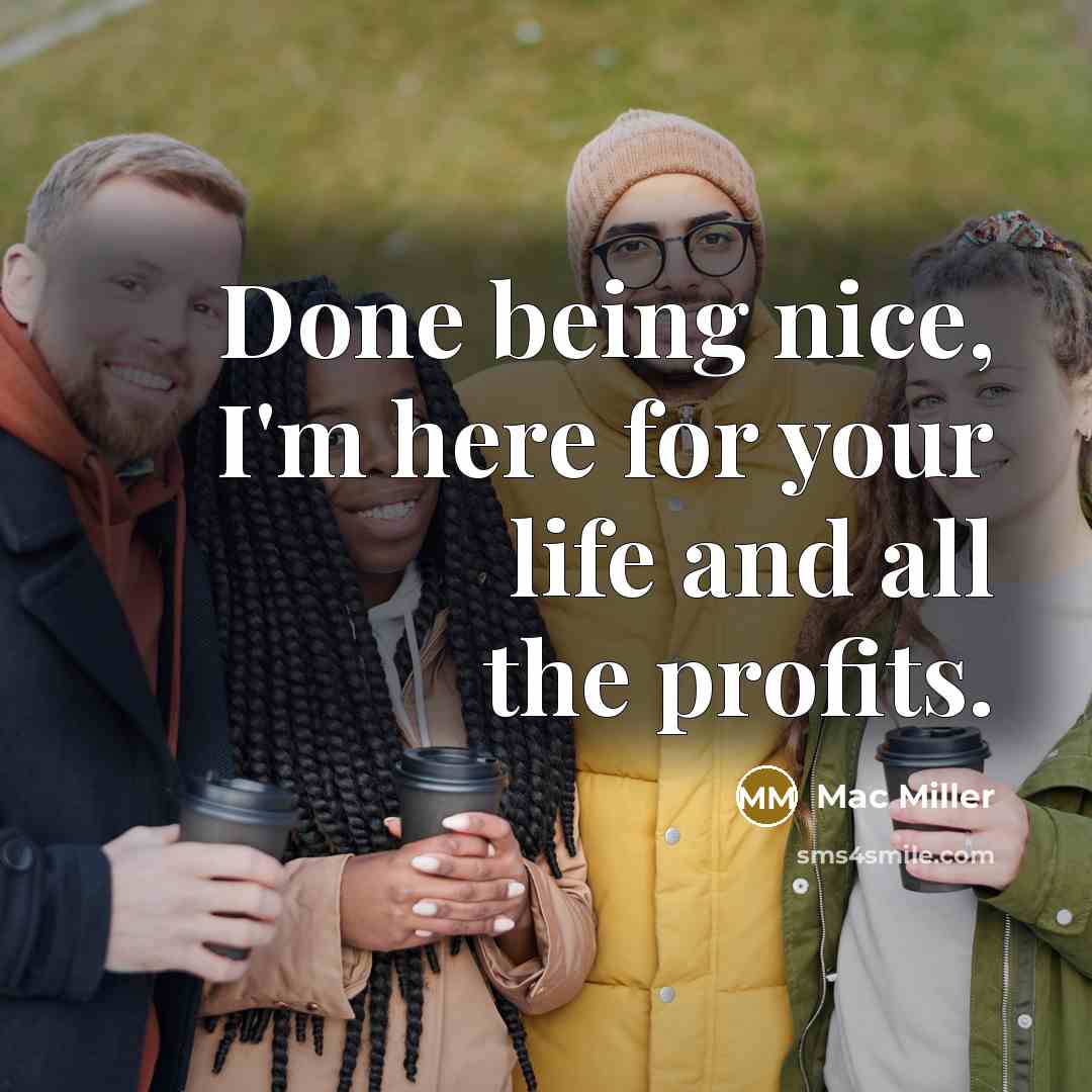 “Done being nice, I'm here for your life and all…” quote by Mac Miller