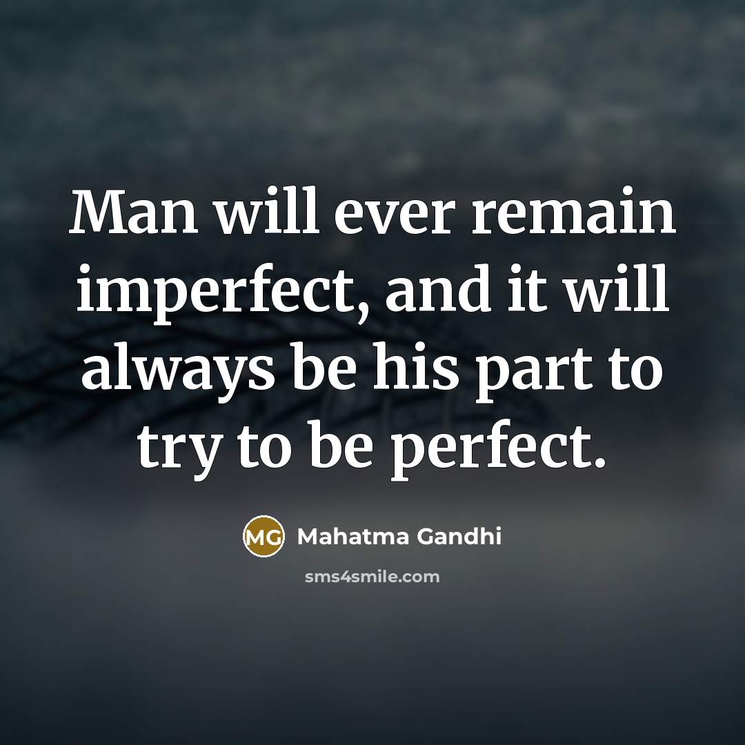 “Man will ever remain imperfect, and it will always be…” quote by Mahatma Gandhi