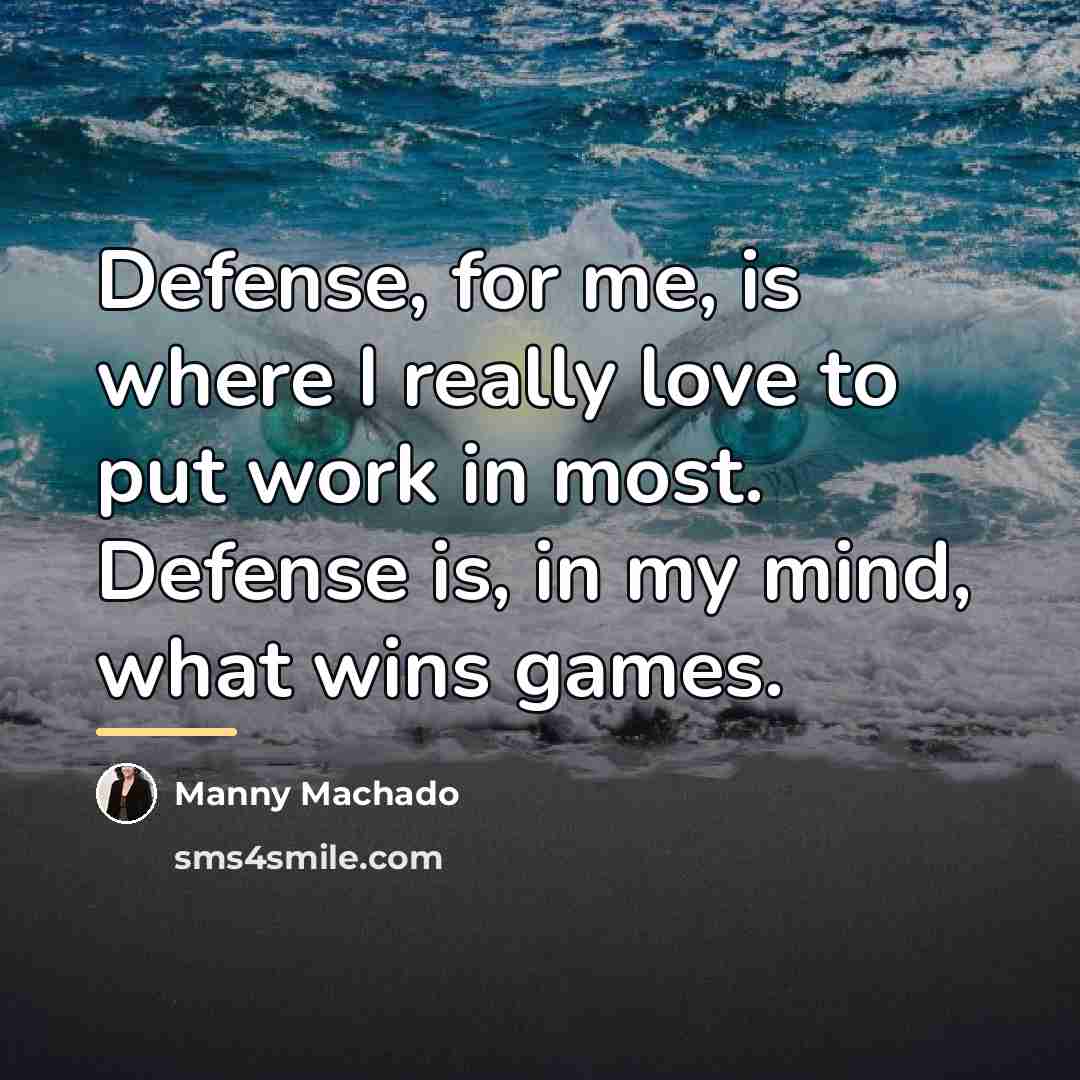 “Defense, for me, is where I really love to put…” quote by Manny Machado