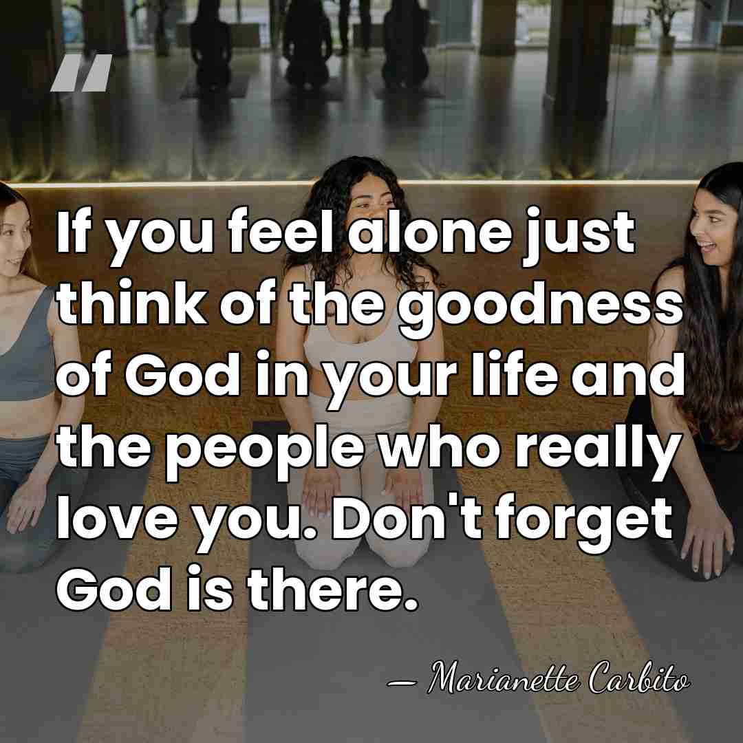If you feel alone just think of the goodness of God in&hellip; - Marianette Carbito