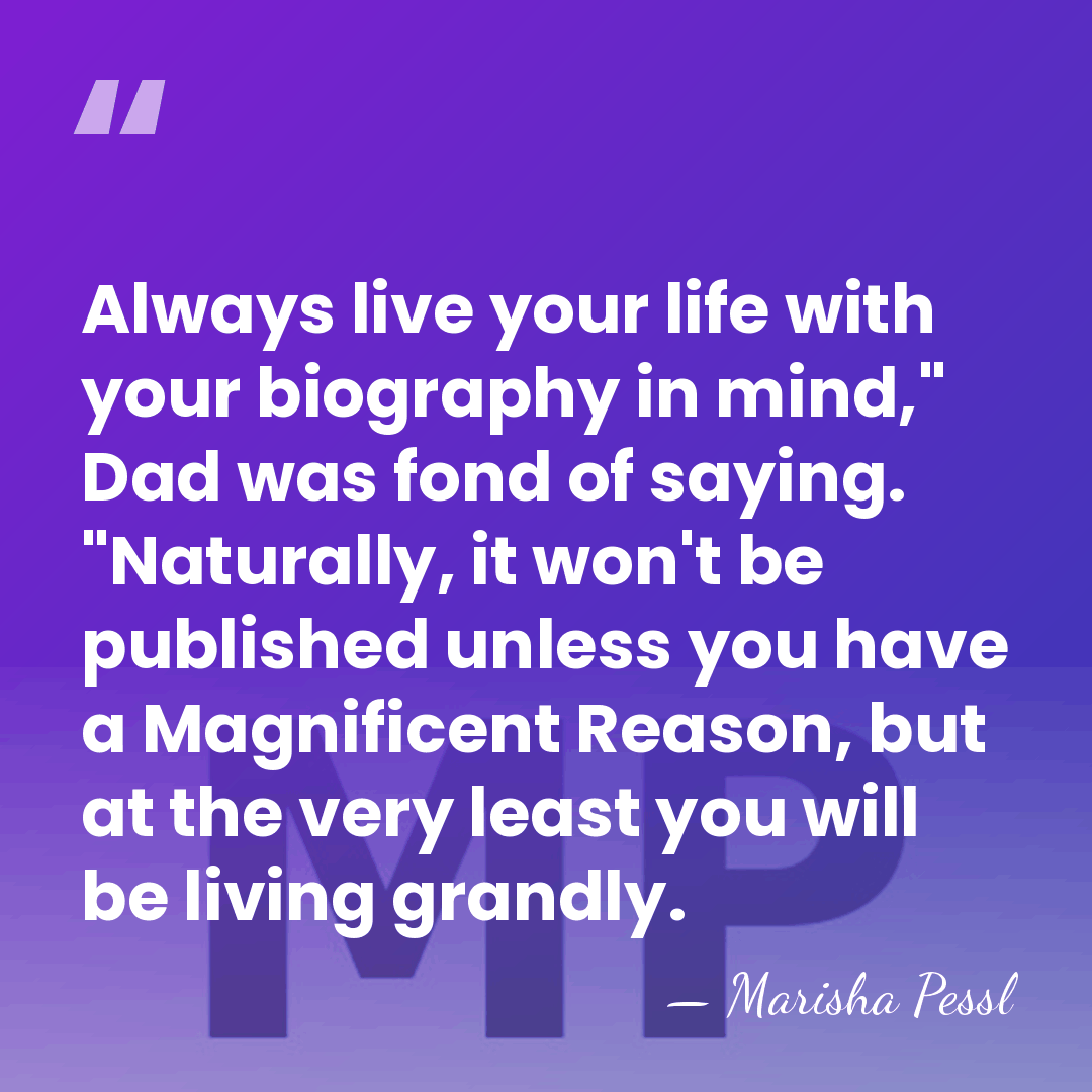 Always live your life with your biography in mind," Dad was fond&hellip; - Marisha Pessl