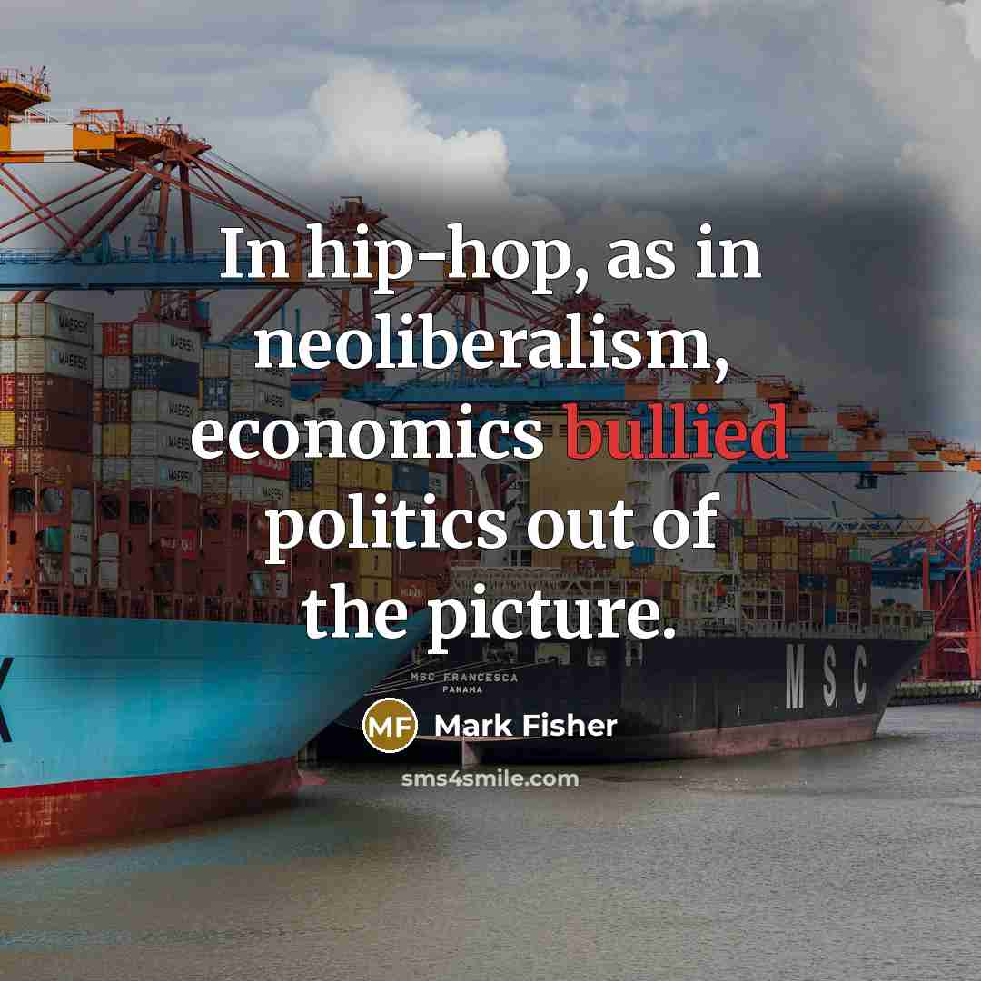 “In hip-hop, as in neoliberalism, economics bullied politics out of…” quote by Mark Fisher