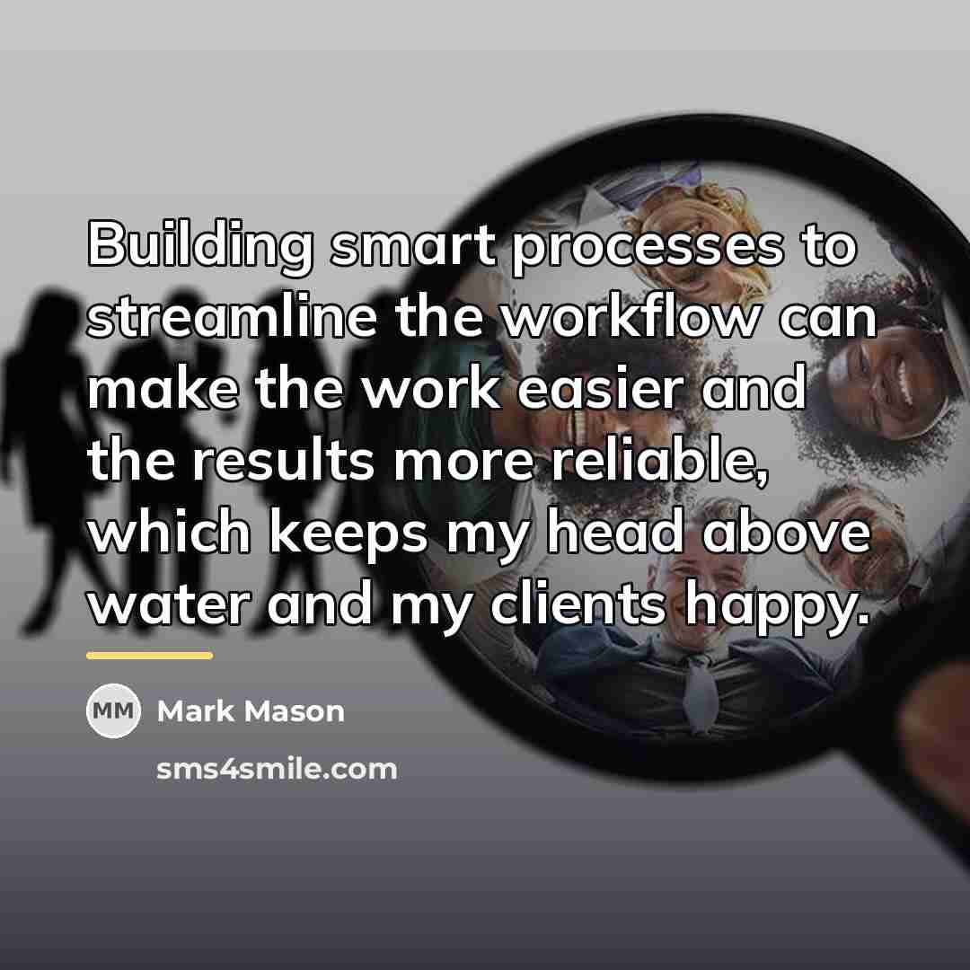 “Building smart processes to streamline the workflow can make the…” quote by Mark Mason