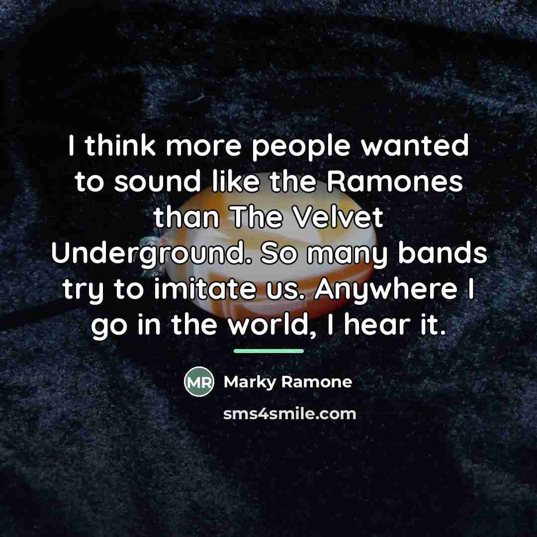 “I think more people wanted to sound like the Ramones…” quote by Marky Ramone