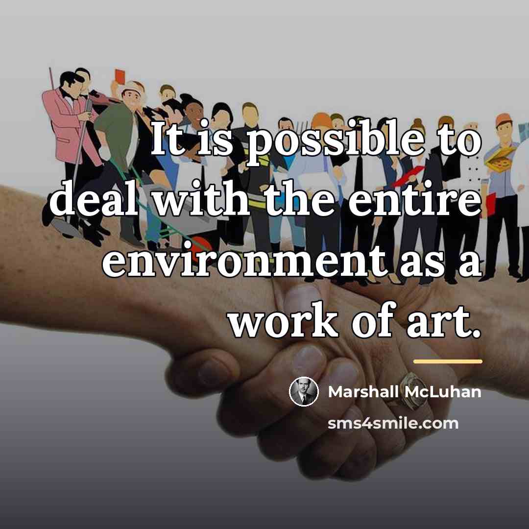 “It is possible to deal with the entire environment as…” quote by Marshall McLuhan