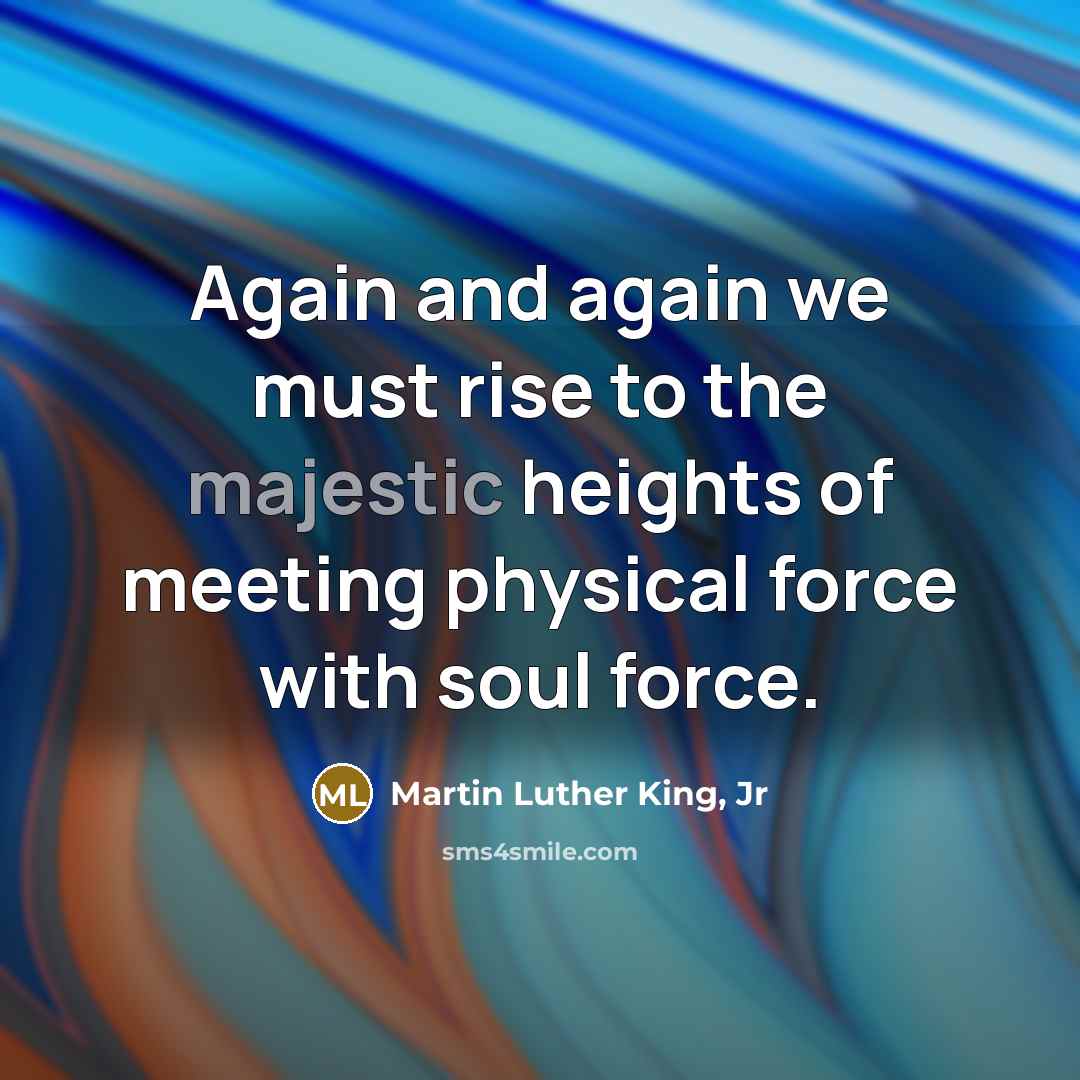 “Again and again we must rise to the majestic heights…” quote by Martin Luther King, Jr