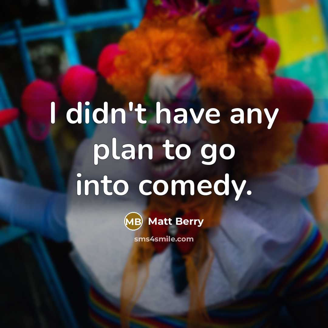 “I didn't have any plan to go into comedy.…” quote by Matt Berry
