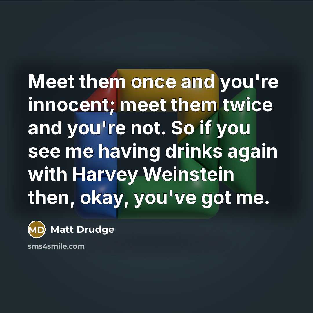 “Meet them once and you're innocent; meet them twice and…” quote by Matt Drudge