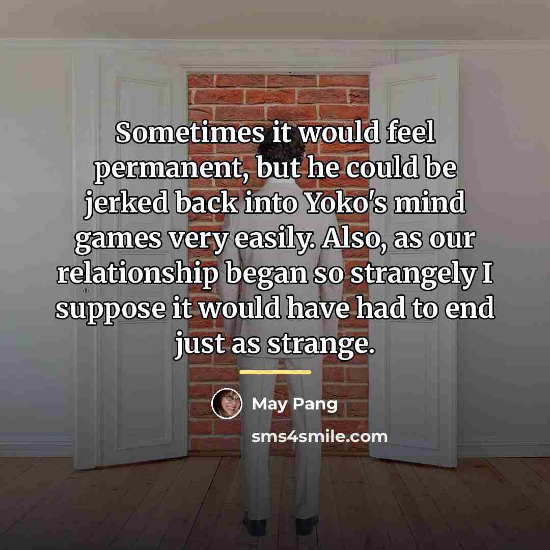 “Sometimes it would feel permanent, but he could be jerked…” quote by May Pang