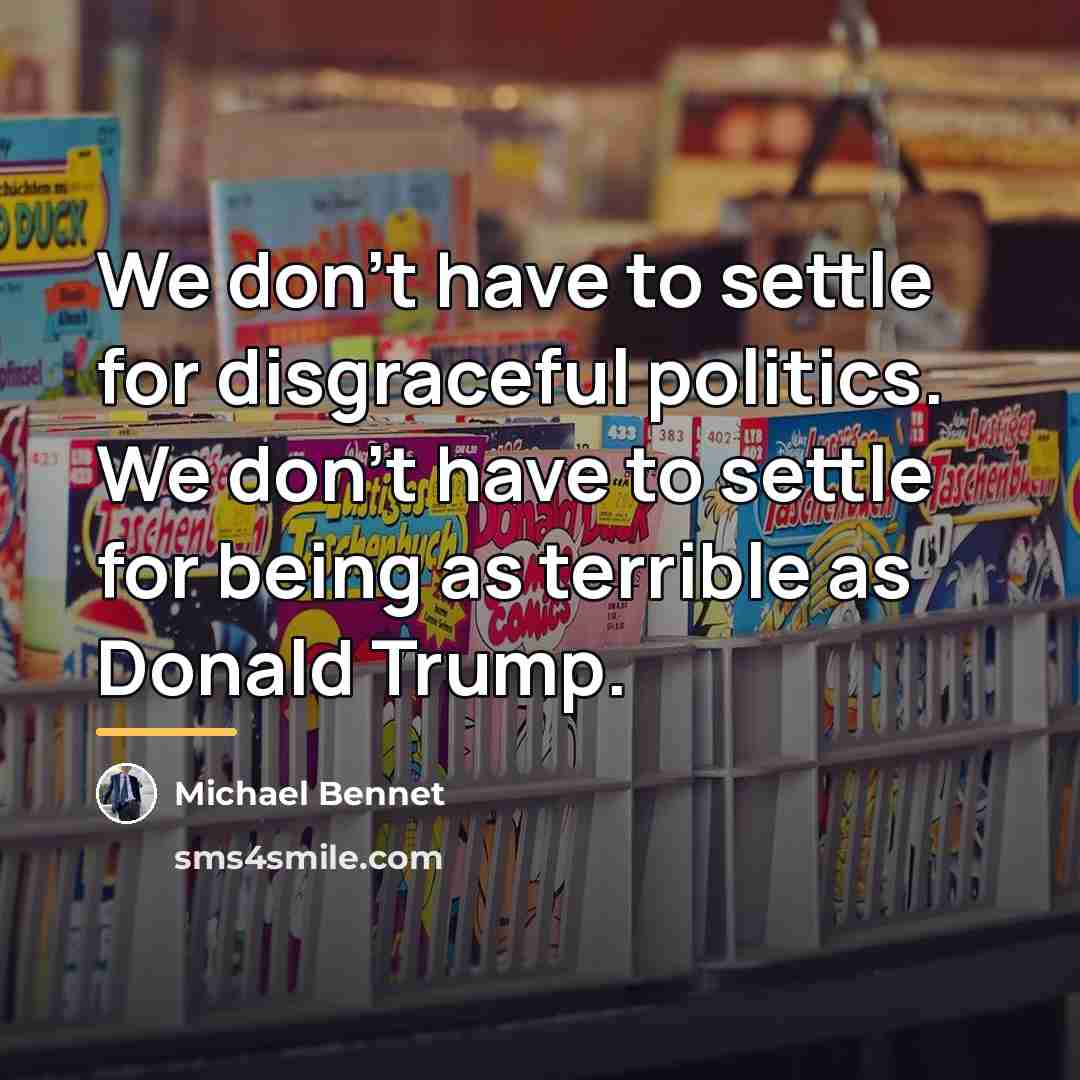 “We don't have to settle for disgraceful politics. We don't…” quote by Michael Bennet