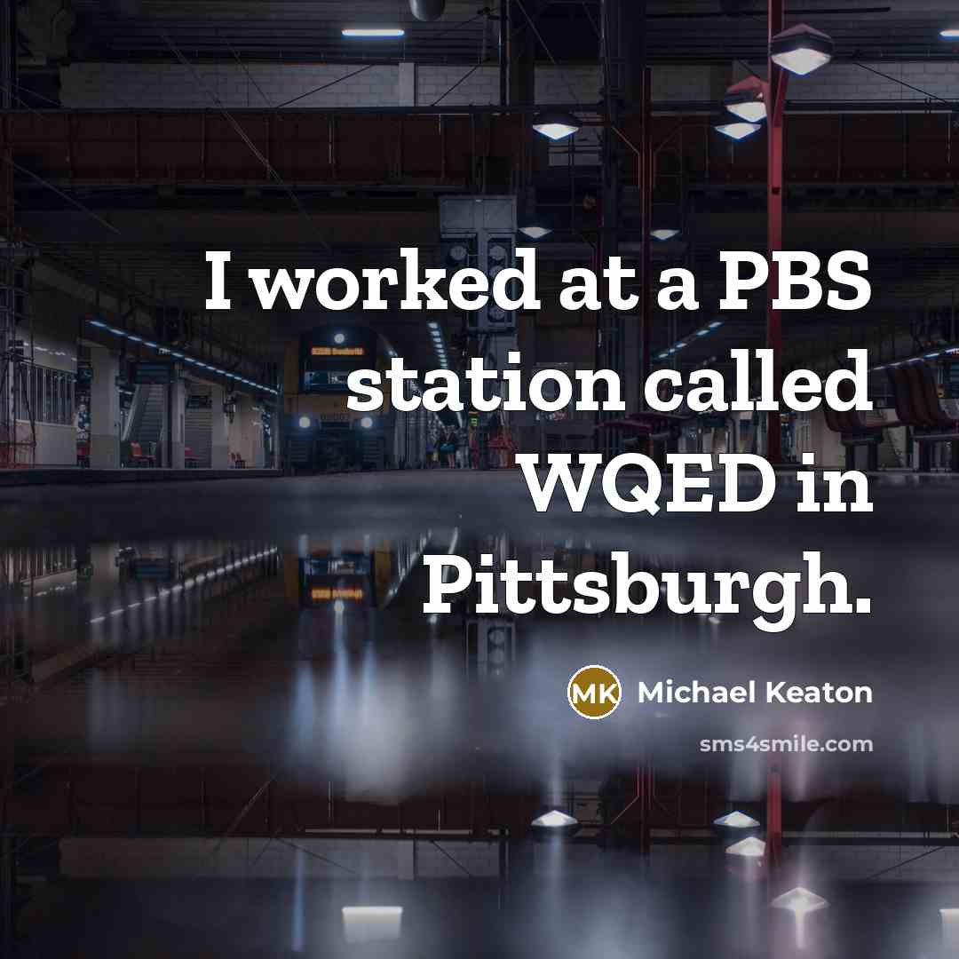 “I worked at a PBS station called WQED in Pittsburgh.…” quote by Michael Keaton