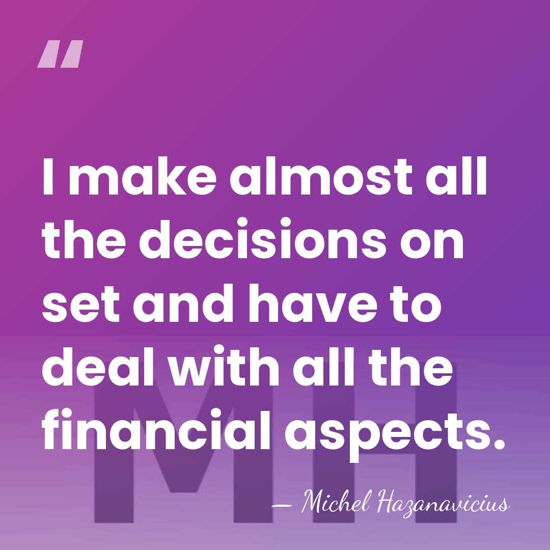 I make almost all the decisions on set and have to deal&hellip; - Michel Hazanavicius
