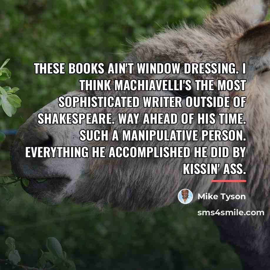 “These books ain't window dressing. I think Machiavelli's the most…” quote by Mike Tyson