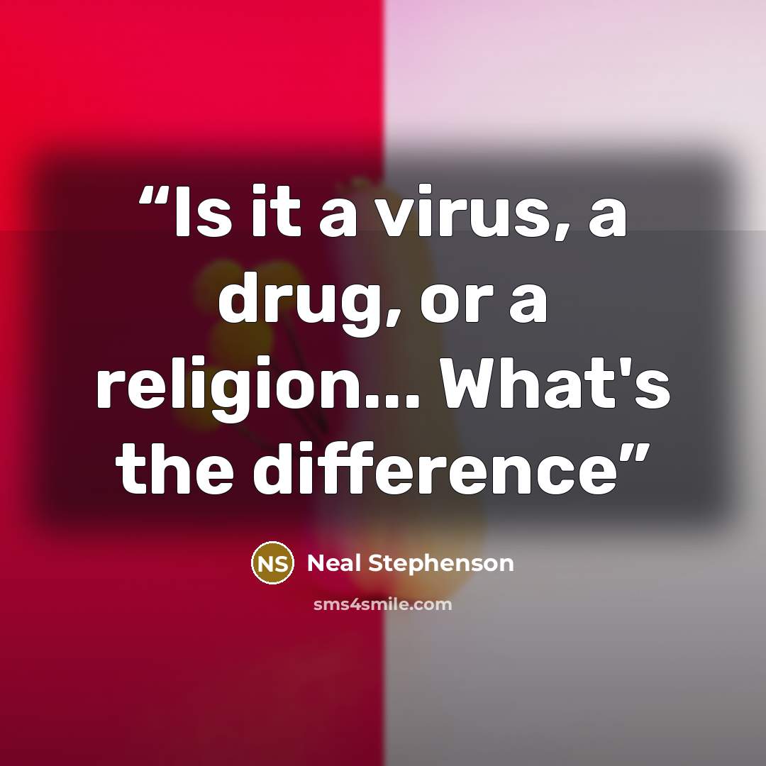 “Is it a virus, a drug, or a religion... What's the difference” quote by Neal Stephenson