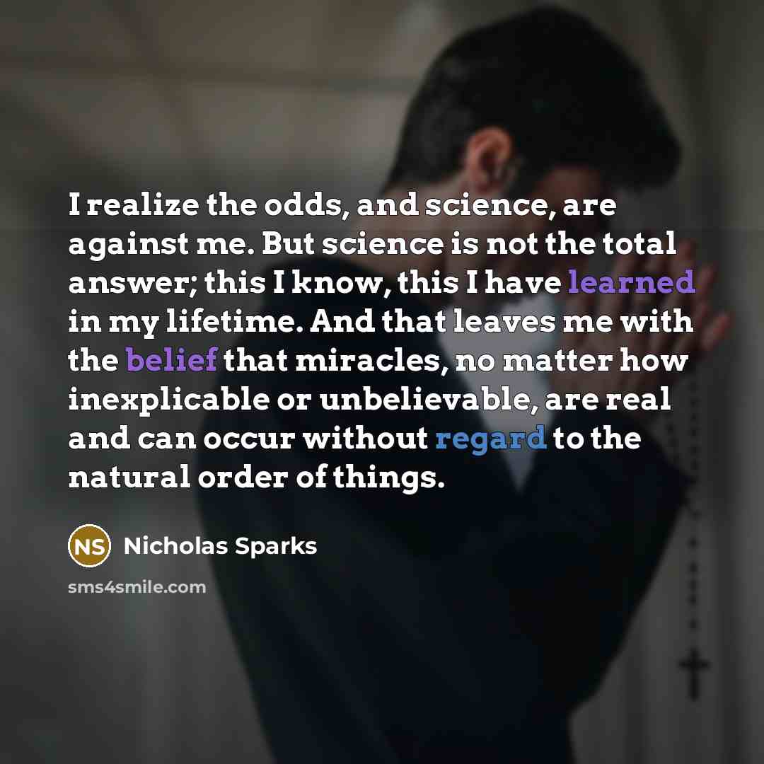 “I realize the odds, and science, are against me. But…” quote by Nicholas Sparks