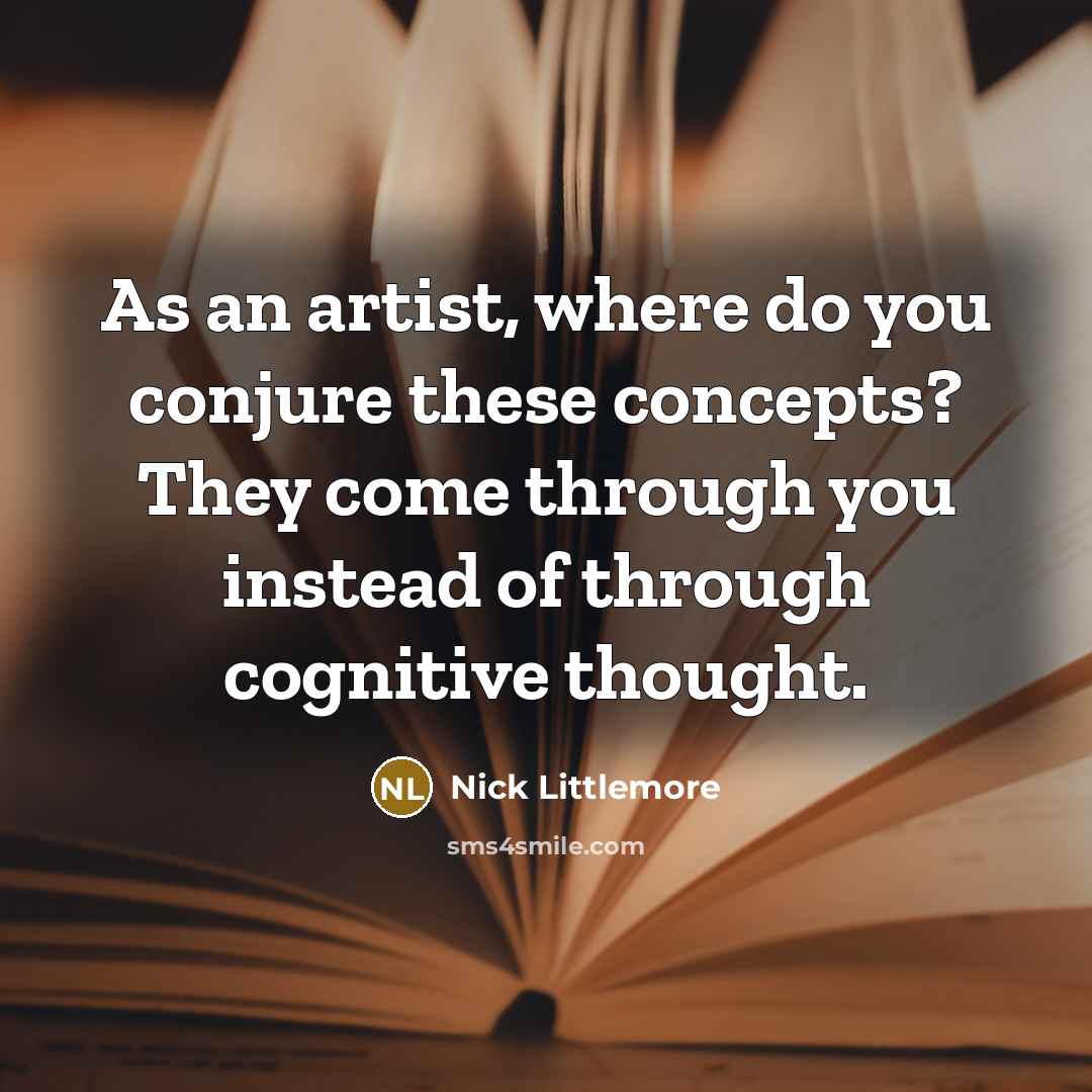“As an artist, where do you conjure these concepts? They…” quote by Nick Littlemore