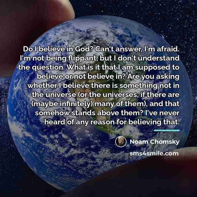 “Do I believe in God? Can't answer, I'm afraid. I'm…” quote by Noam Chomsky