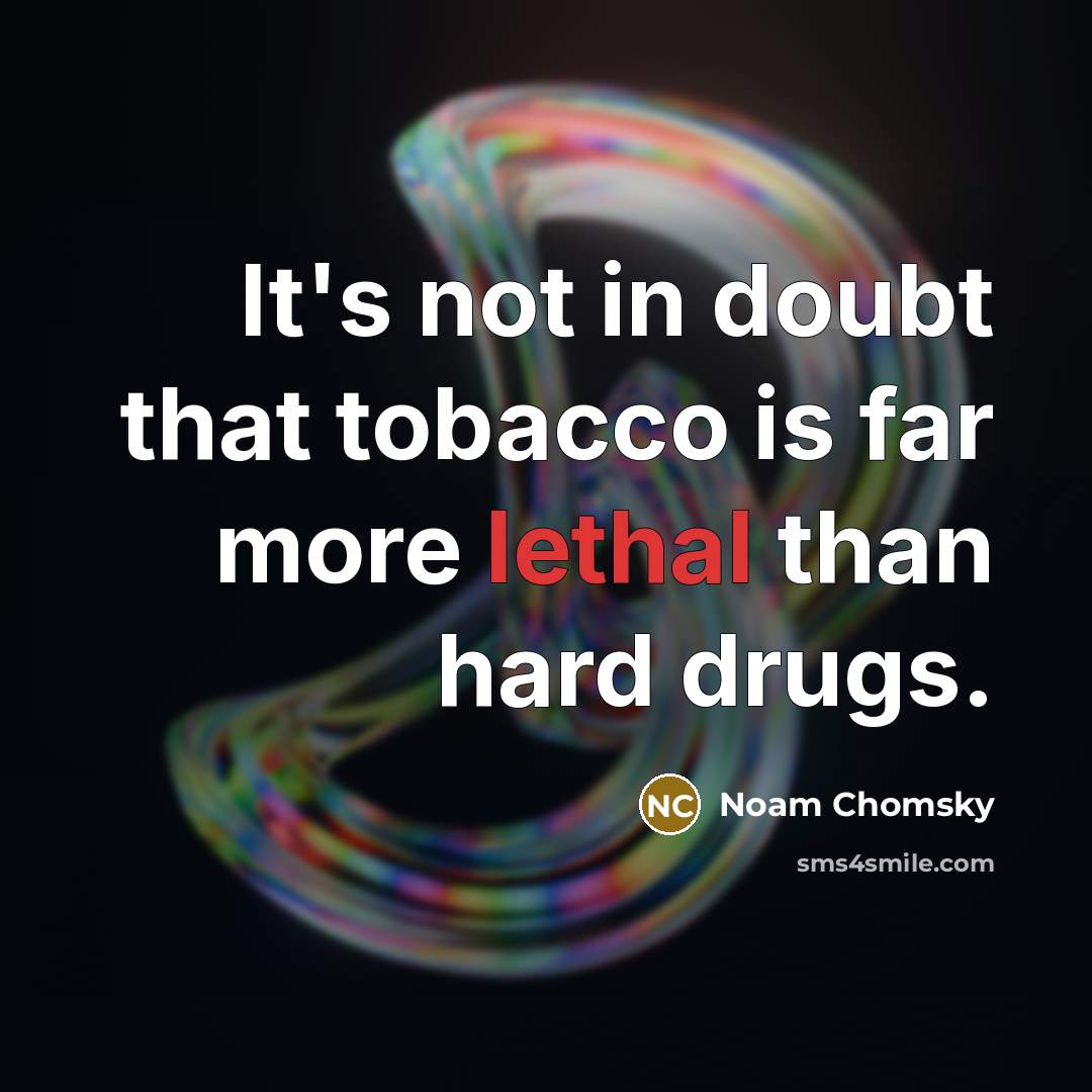 “It's not in doubt that tobacco is far more lethal…” quote by Noam Chomsky