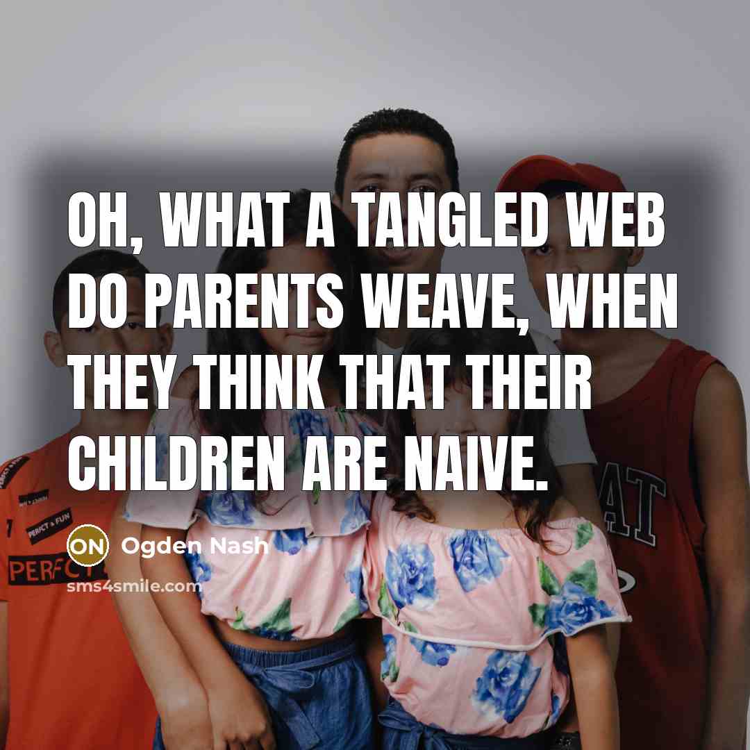 “Oh, what a tangled web do parents weave, when they…” quote by Ogden Nash