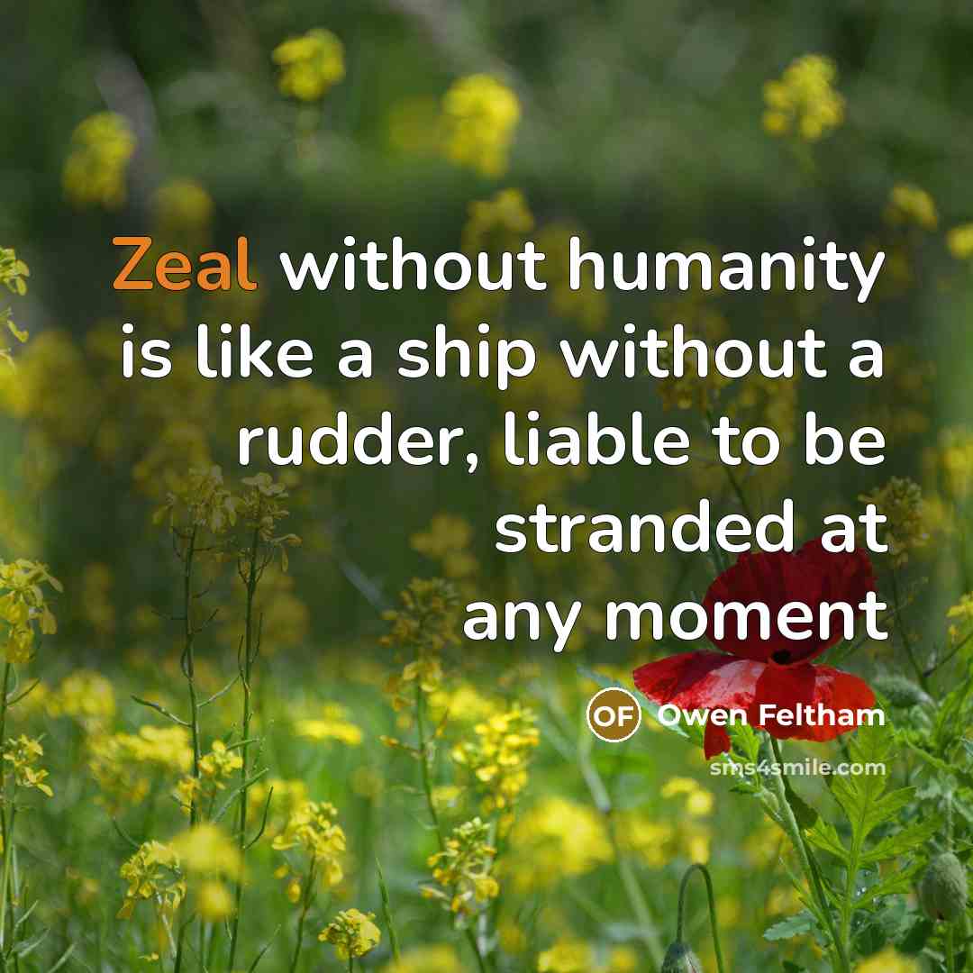 “Zeal without humanity is like a ship without a rudder,…” quote by Owen Feltham