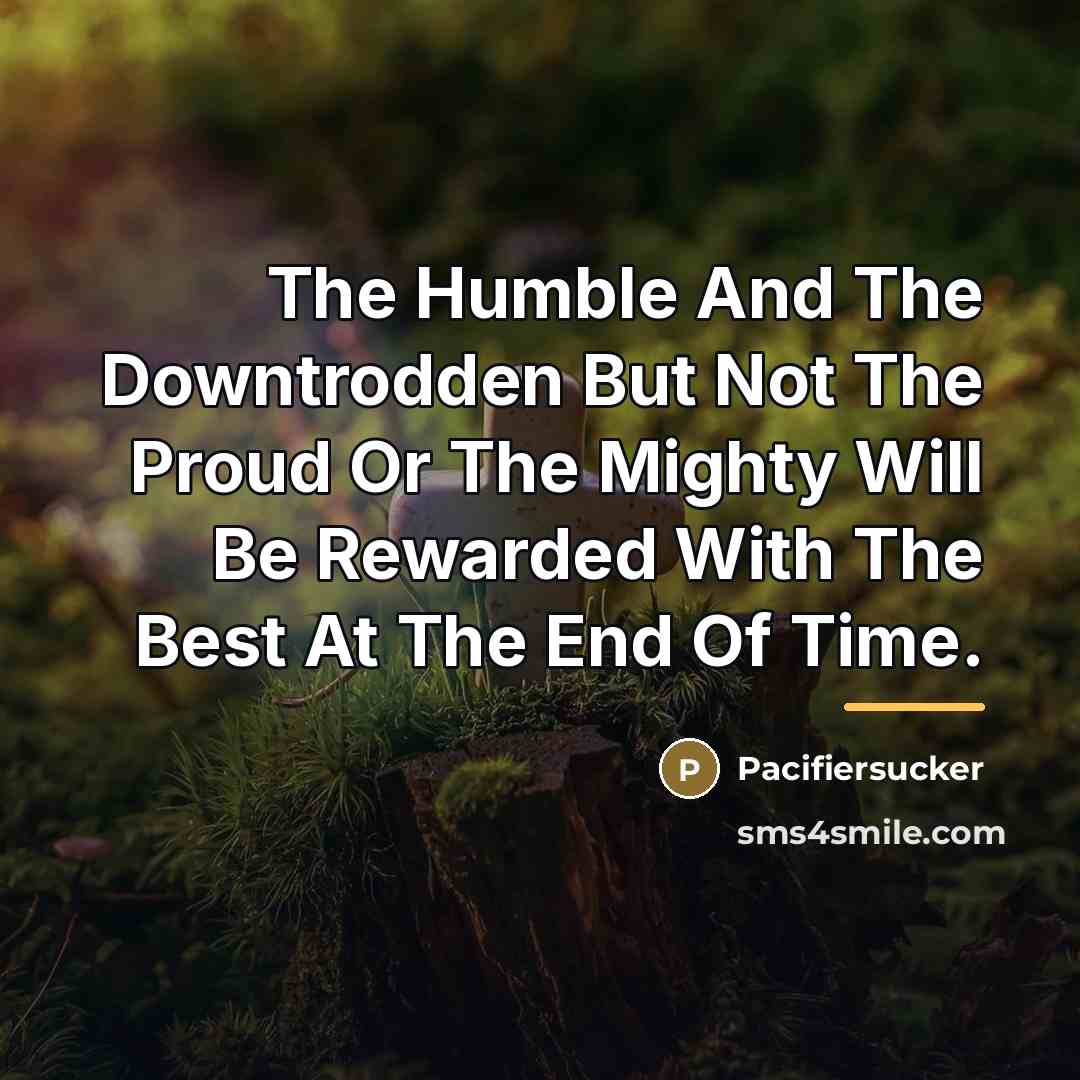 “The Humble And The Downtrodden But Not The Proud Or…” quote by Pacifiersucker