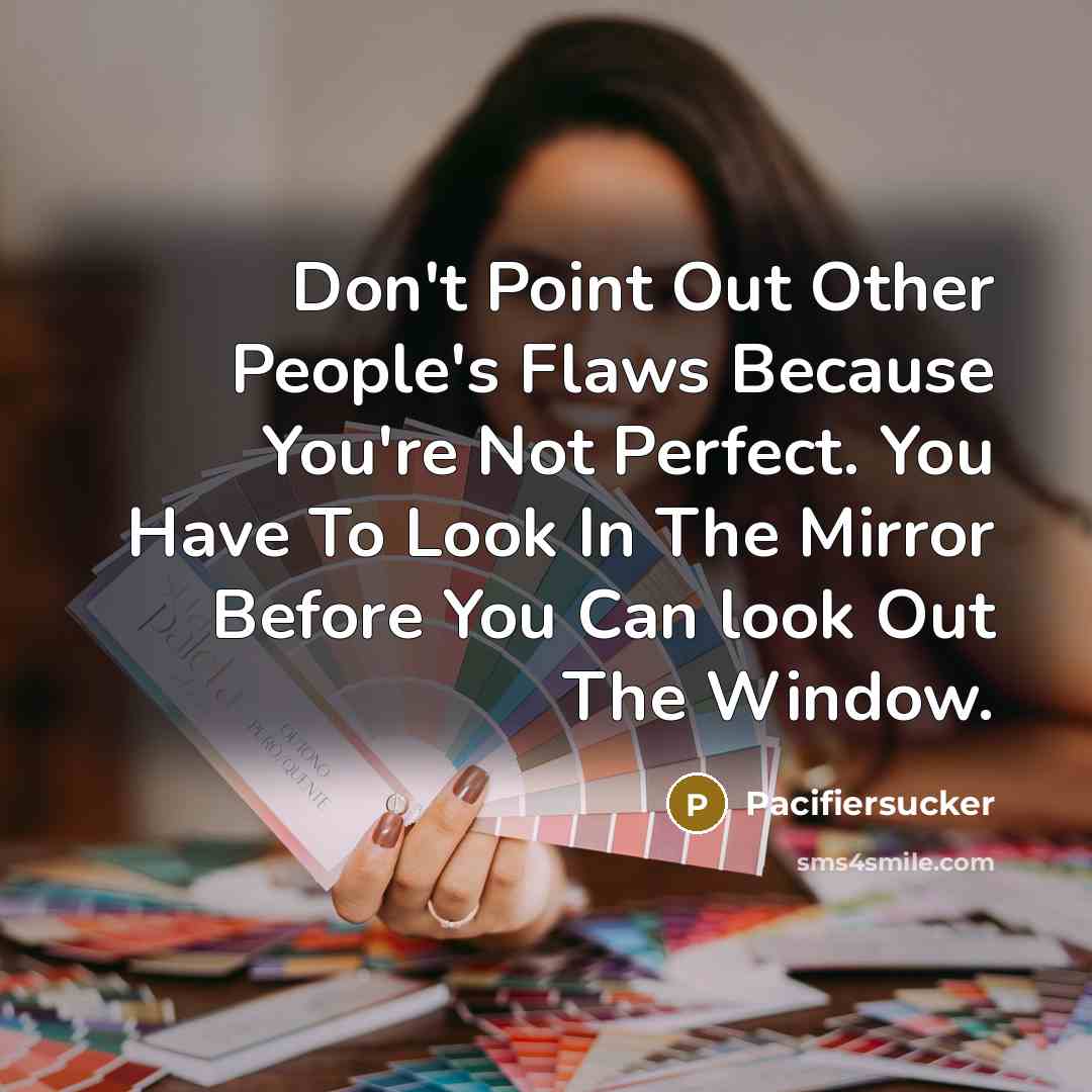 “Don't Point Out Other People's Flaws Because You're Not Perfect.…” quote by Pacifiersucker