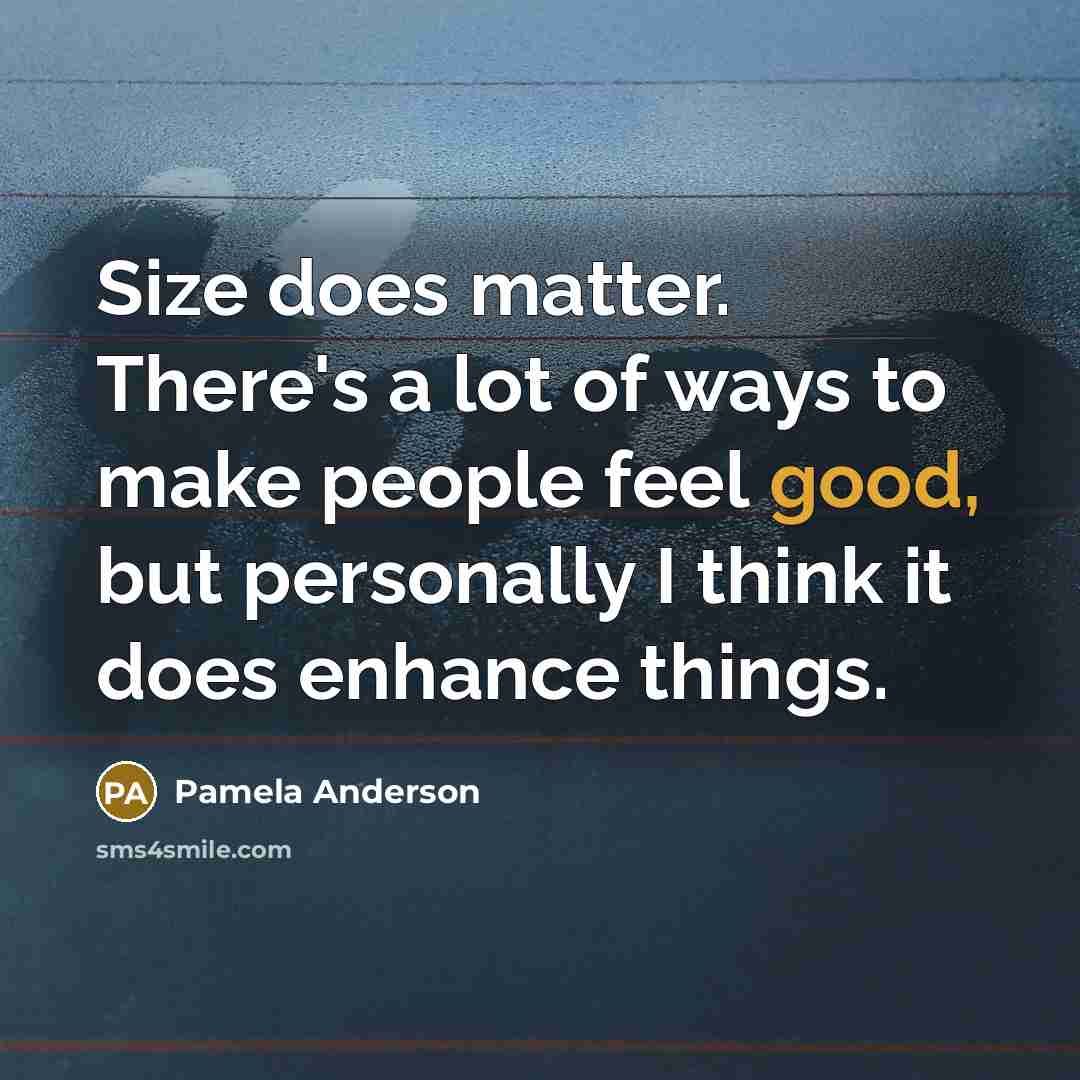 “Size does matter. There's a lot of ways to make…” quote by Pamela Anderson