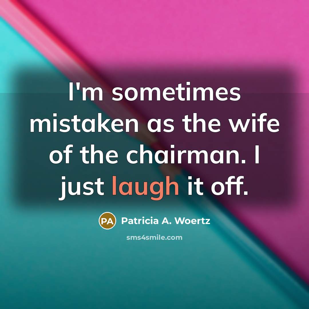“I'm sometimes mistaken as the wife of the chairman. I…” quote by Patricia A. Woertz