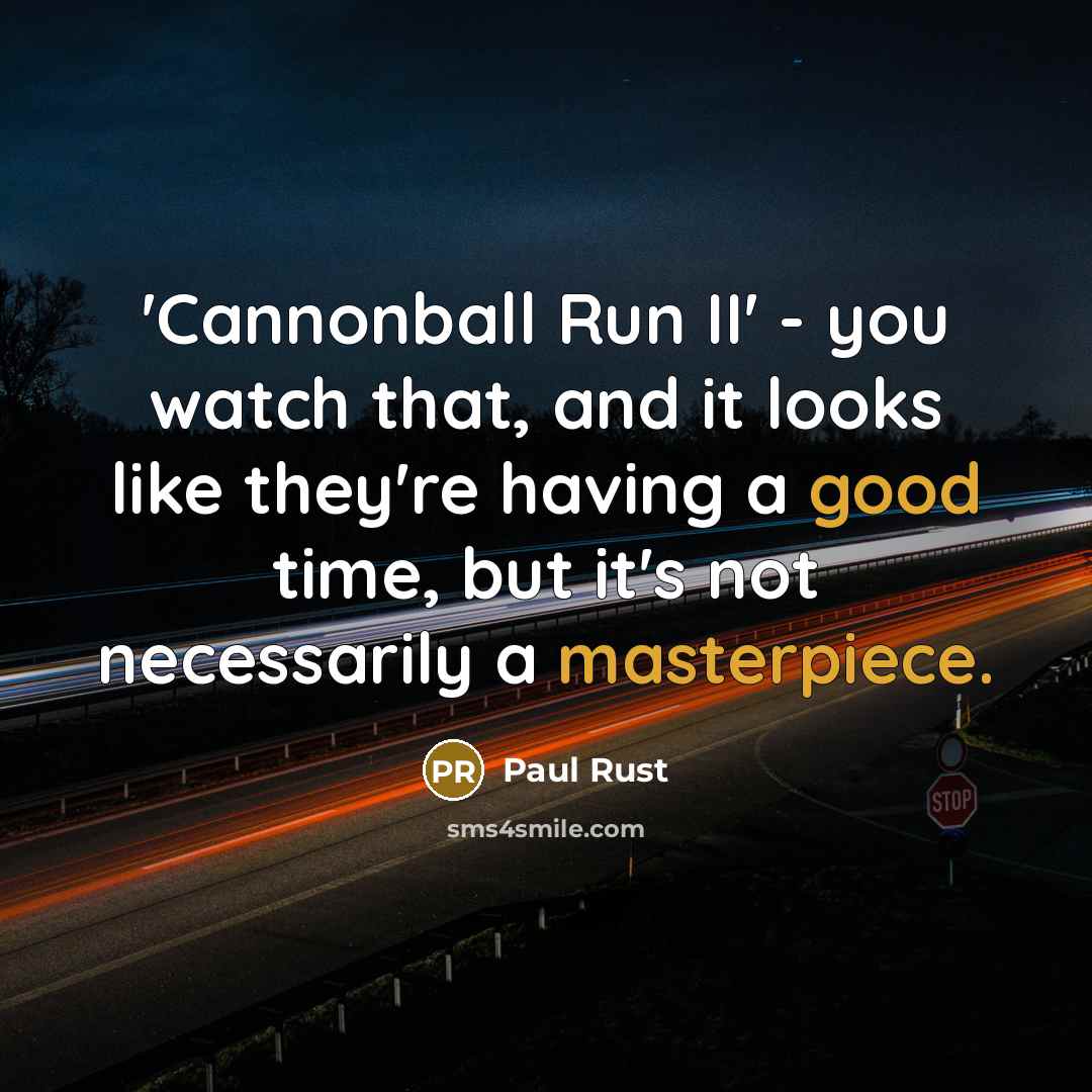 “'Cannonball Run II' - you watch that, and it looks like they're having a good time, but it's not necessarily a masterpiece.” quote by Paul Rust