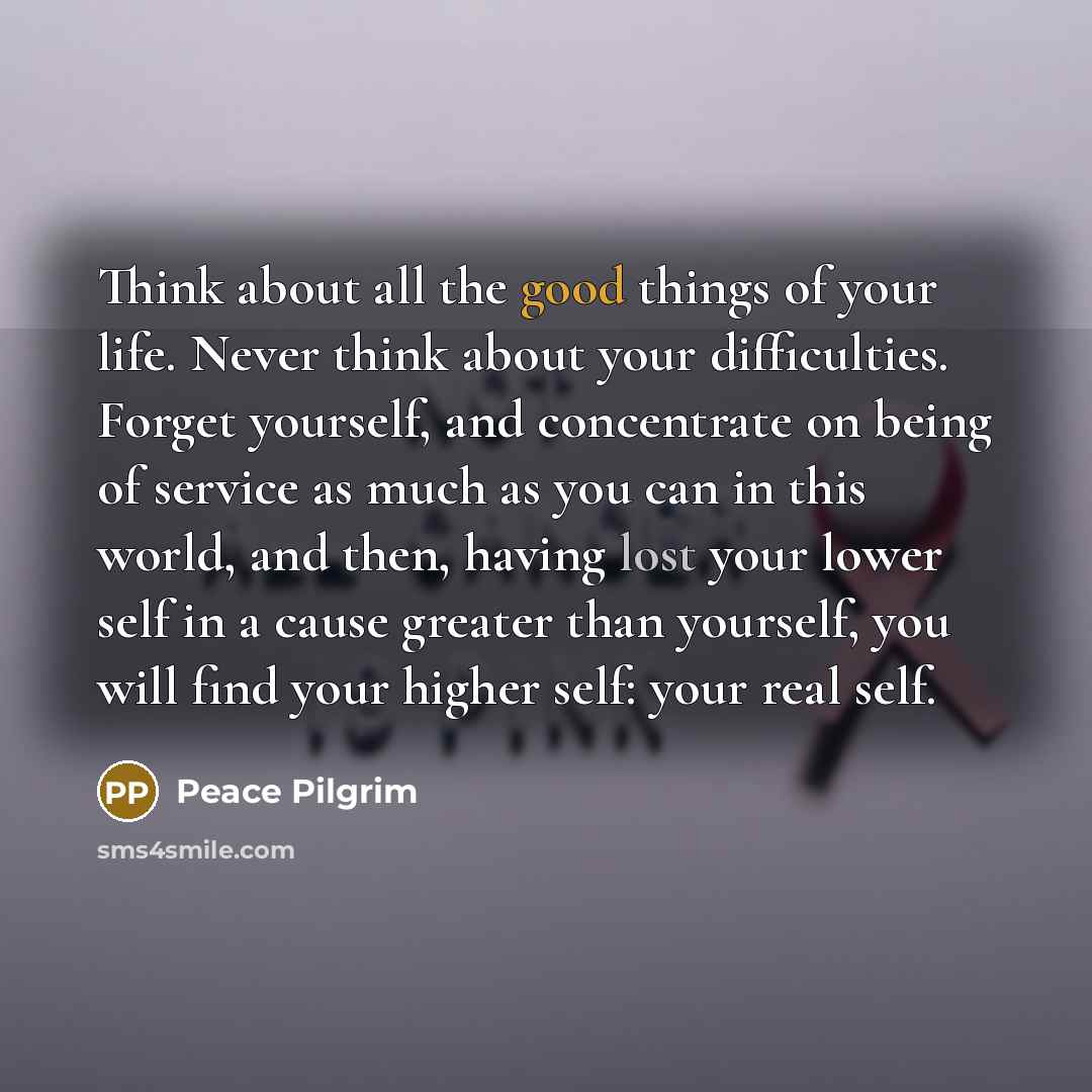 “Think about all the good things of your life. Never…” quote by Peace Pilgrim