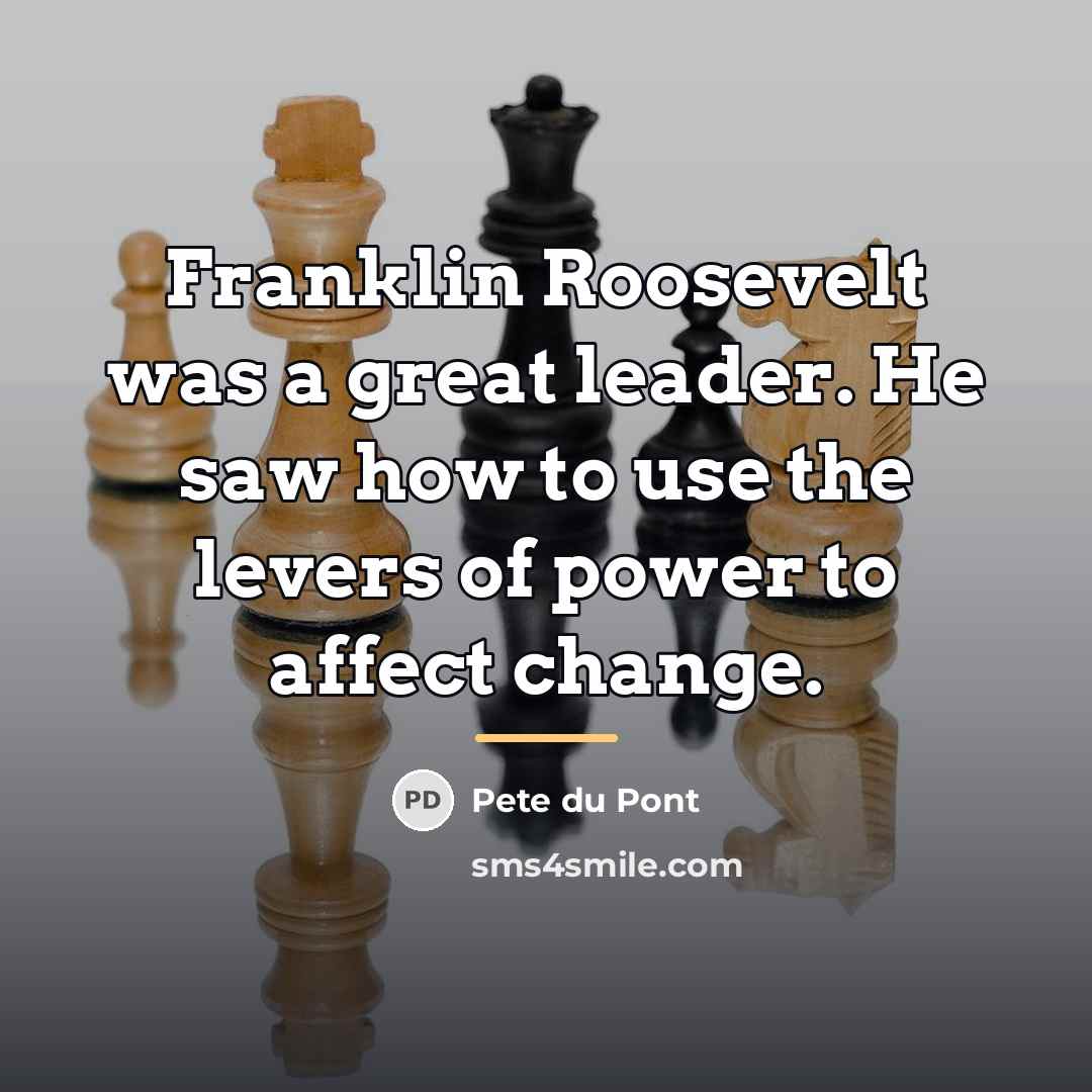 “Franklin Roosevelt was a great leader. He saw how to…” quote by Pete du Pont