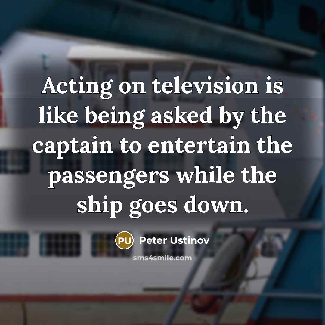 “Acting on television is like being asked by the captain…” quote by Peter Ustinov