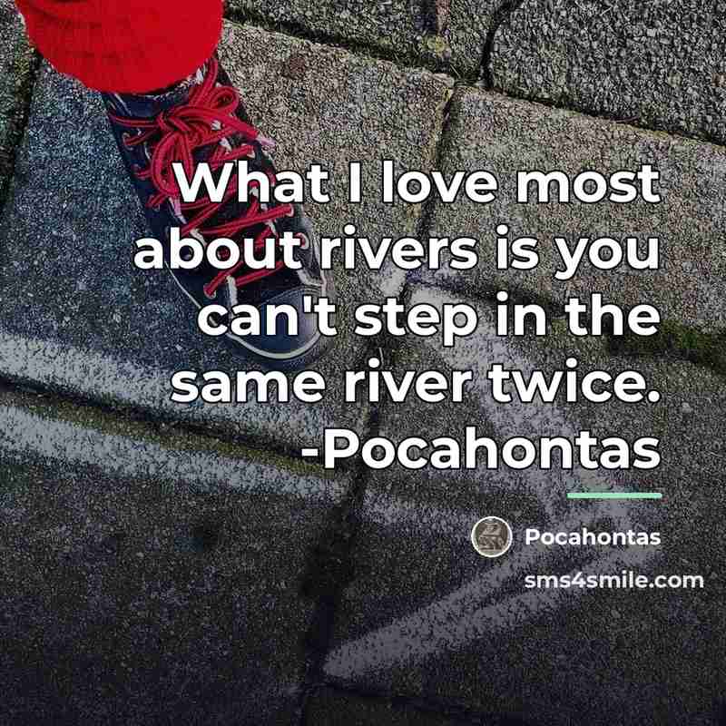 “What I love most about rivers is you can't step…” quote by Pocahontas