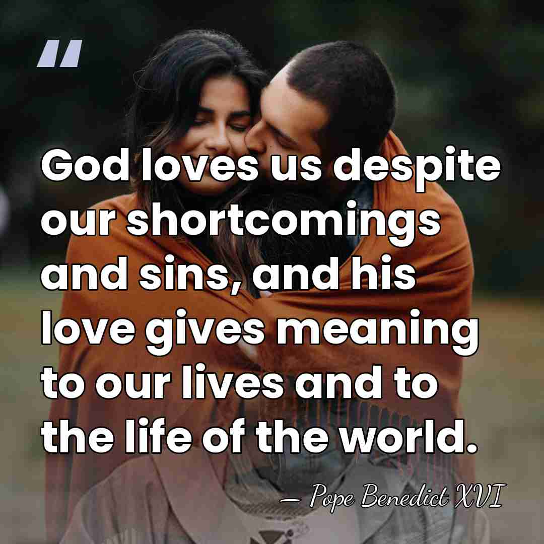 God loves us despite our shortcomings and sins, and his love gives&hellip; - Pope Benedict XVI