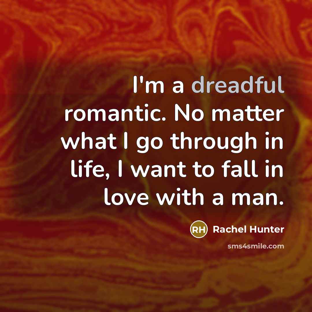 “I'm a dreadful romantic. No matter what I go through…” quote by Rachel Hunter