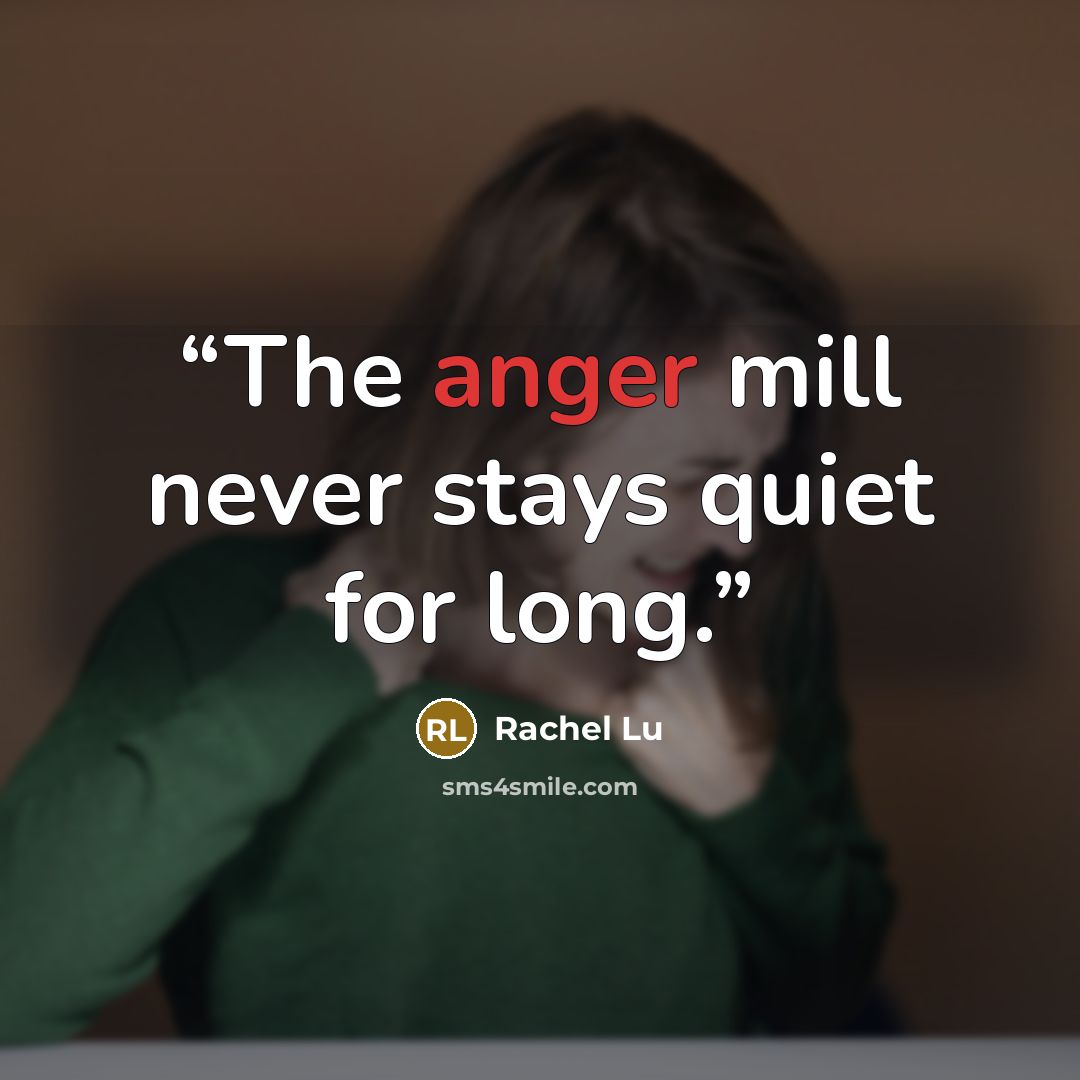“The anger mill never stays quiet for long.” quote by Rachel Lu