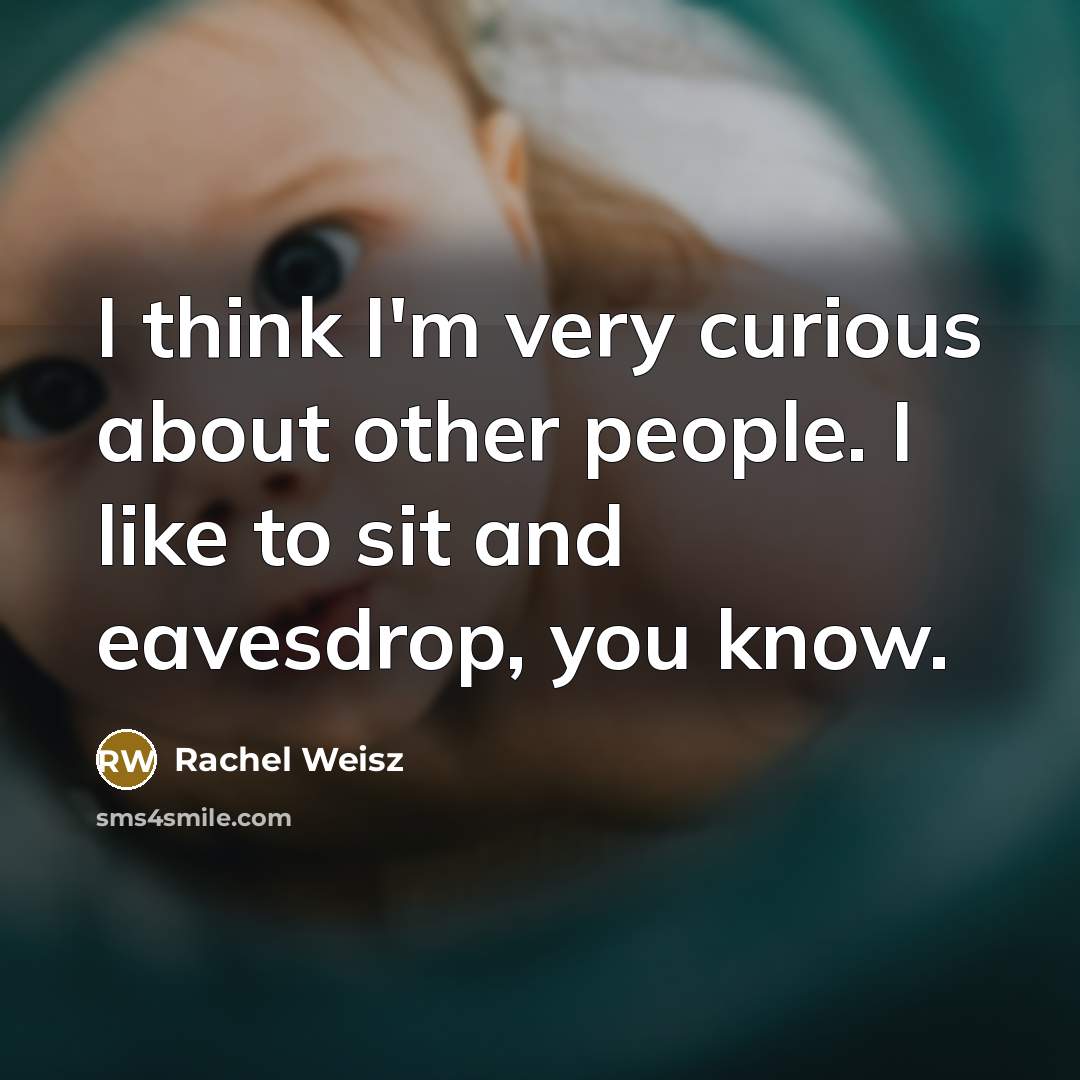 “I think I'm very curious about other people. I like…” quote by Rachel Weisz