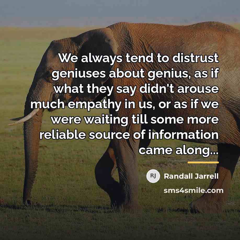 “We always tend to distrust geniuses about genius, as if…” quote by Randall Jarrell