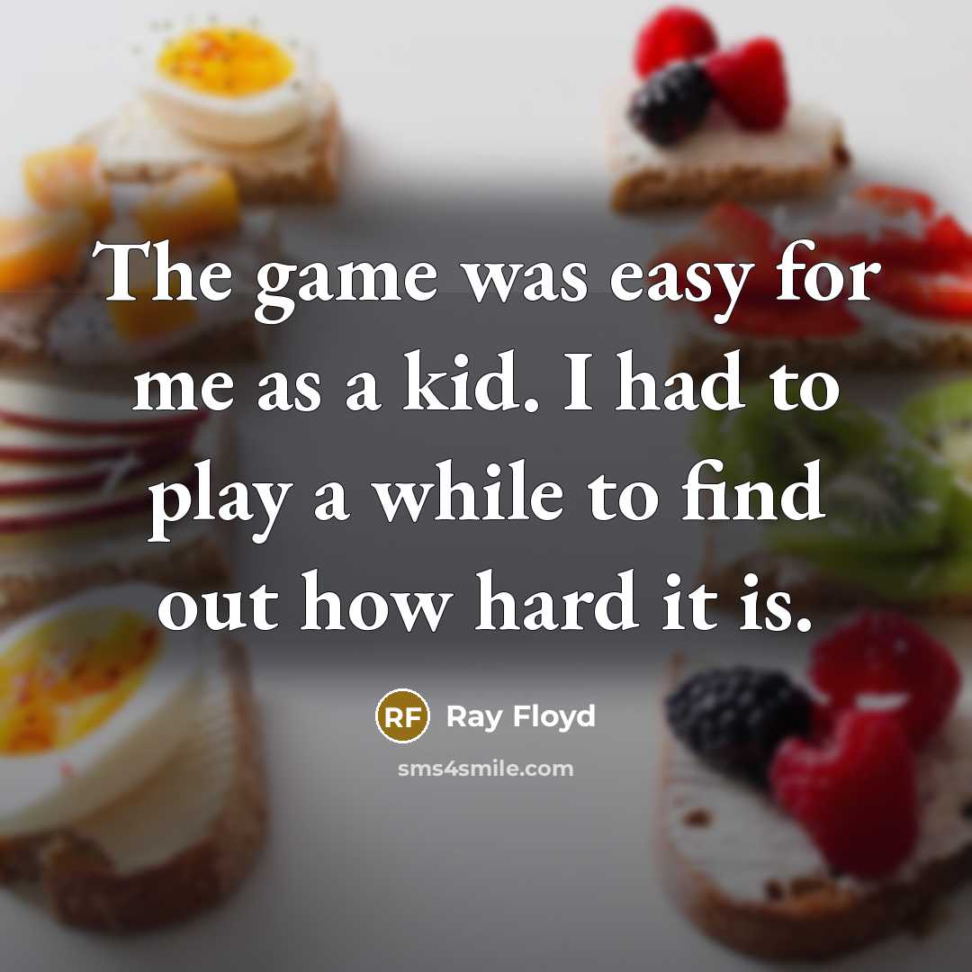 “The game was easy for me as a kid. I…” quote by Ray Floyd