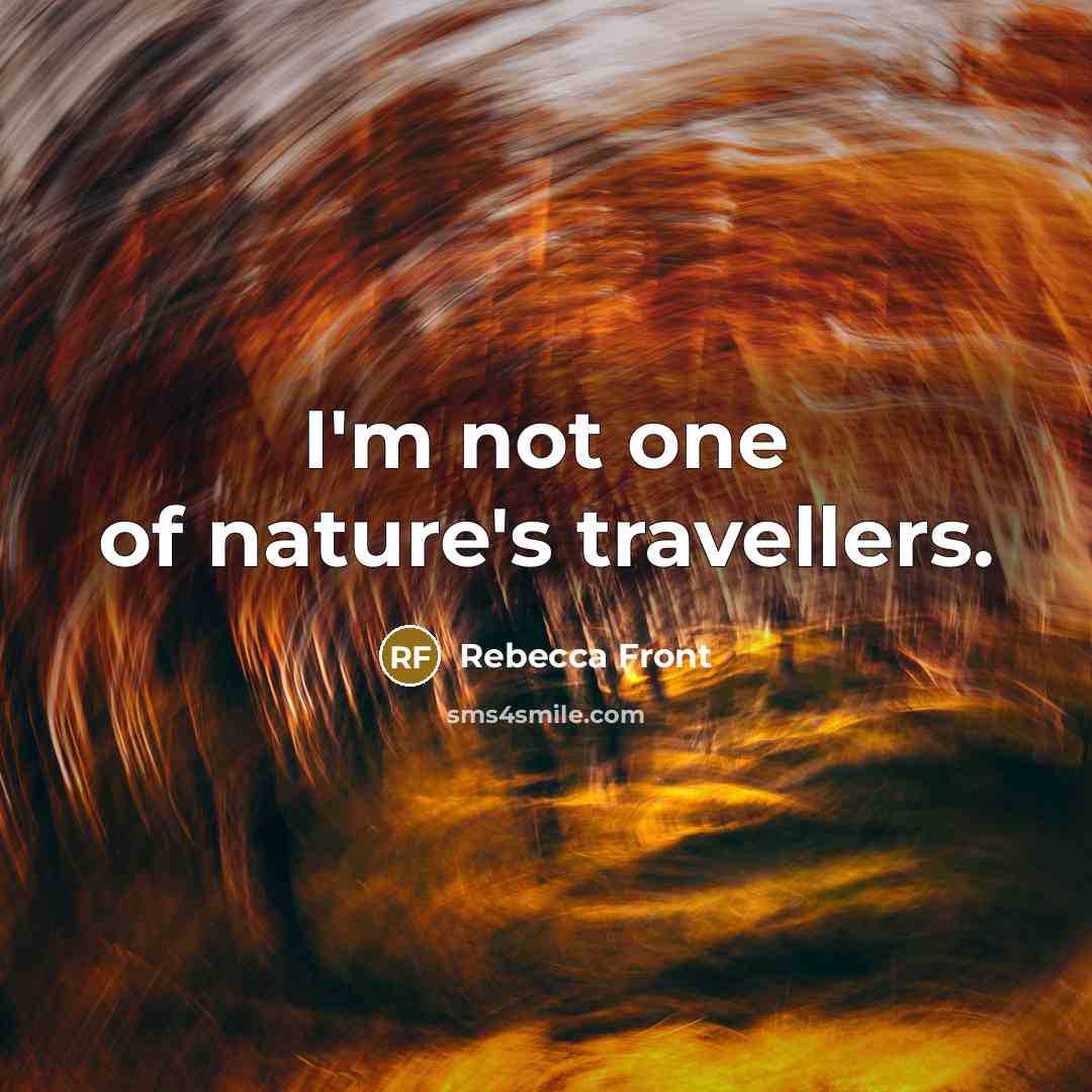 “I'm not one of nature's travellers.…” quote by Rebecca Front