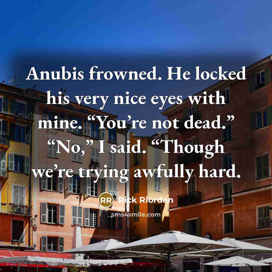 “Anubis frowned. He locked his very nice eyes with mine.…” quote by Rick Riordan