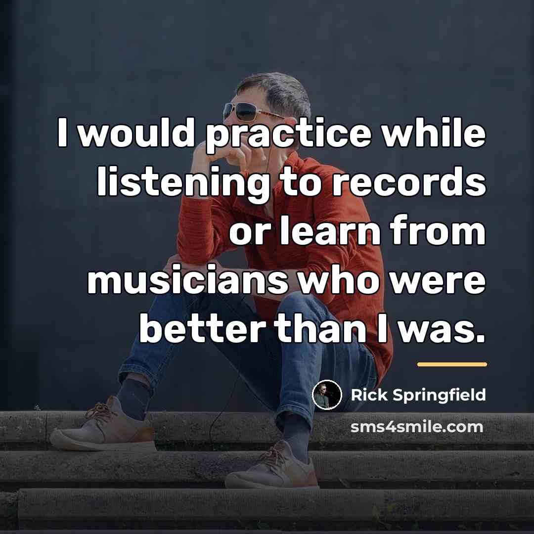 “I would practice while listening to records or learn from…” quote by Rick Springfield