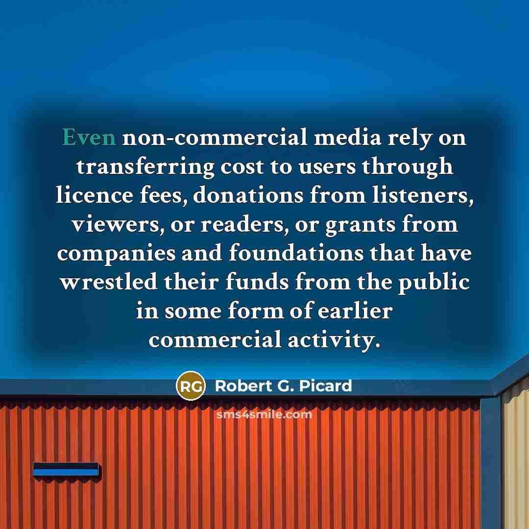 “Even non-commercial media rely on transferring cost to users through…” quote by Robert G. Picard